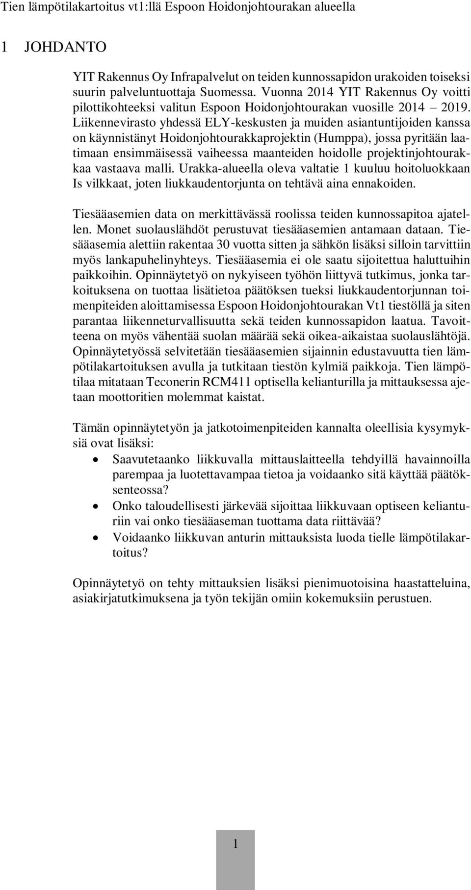 Liikennevirasto yhdessä ELY-keskusten ja muiden asiantuntijoiden kanssa on käynnistänyt Hoidonjohtourakkaprojektin (Humppa), jossa pyritään laatimaan ensimmäisessä vaiheessa maanteiden hoidolle