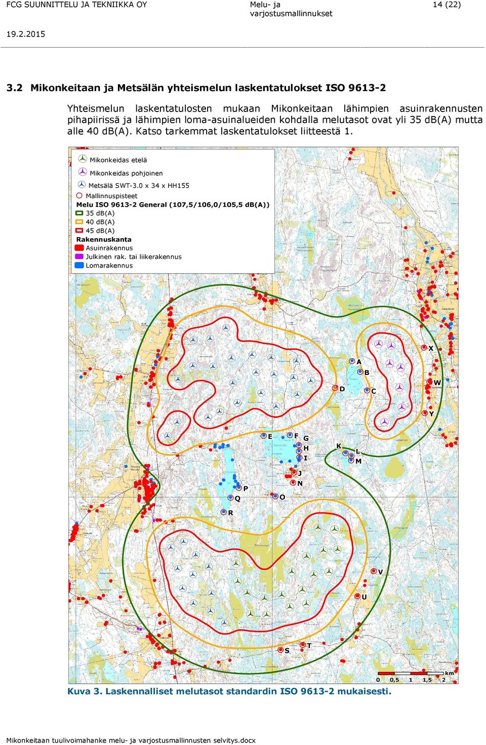 loma-asuinalueiden kohdalla melutasot ovat yli 35 db) mutta alle 40 db). Katso tarkemmat laskentatulokset liitteestä 1.