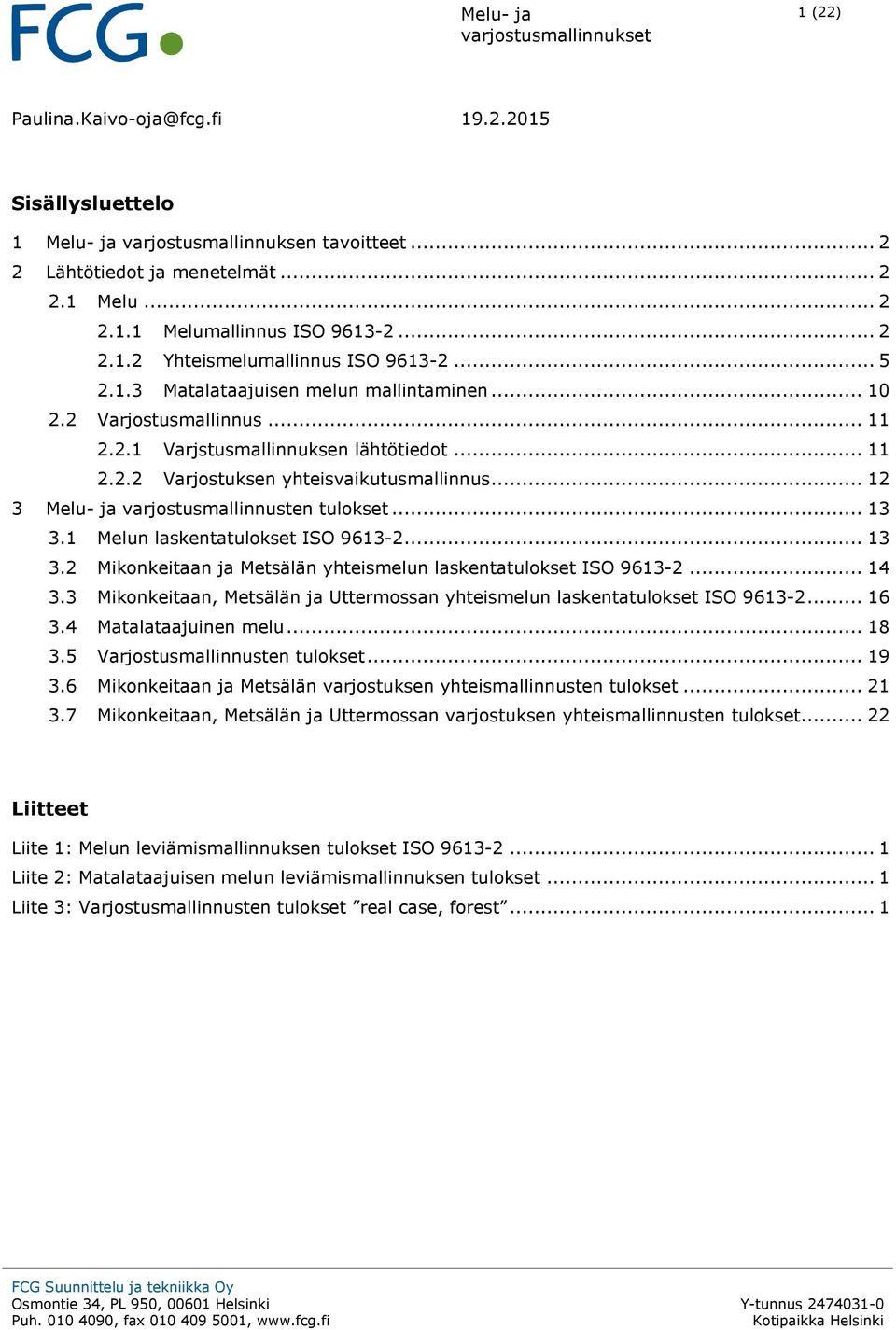 .. 12 3 varjostusmallinnusten tulokset... 13 3.1 Melun laskentatulokset ISO 9613-2... 13 3.2 Mikonkeitaan ja Metsälän yhteismelun laskentatulokset ISO 9613-2... 14 3.