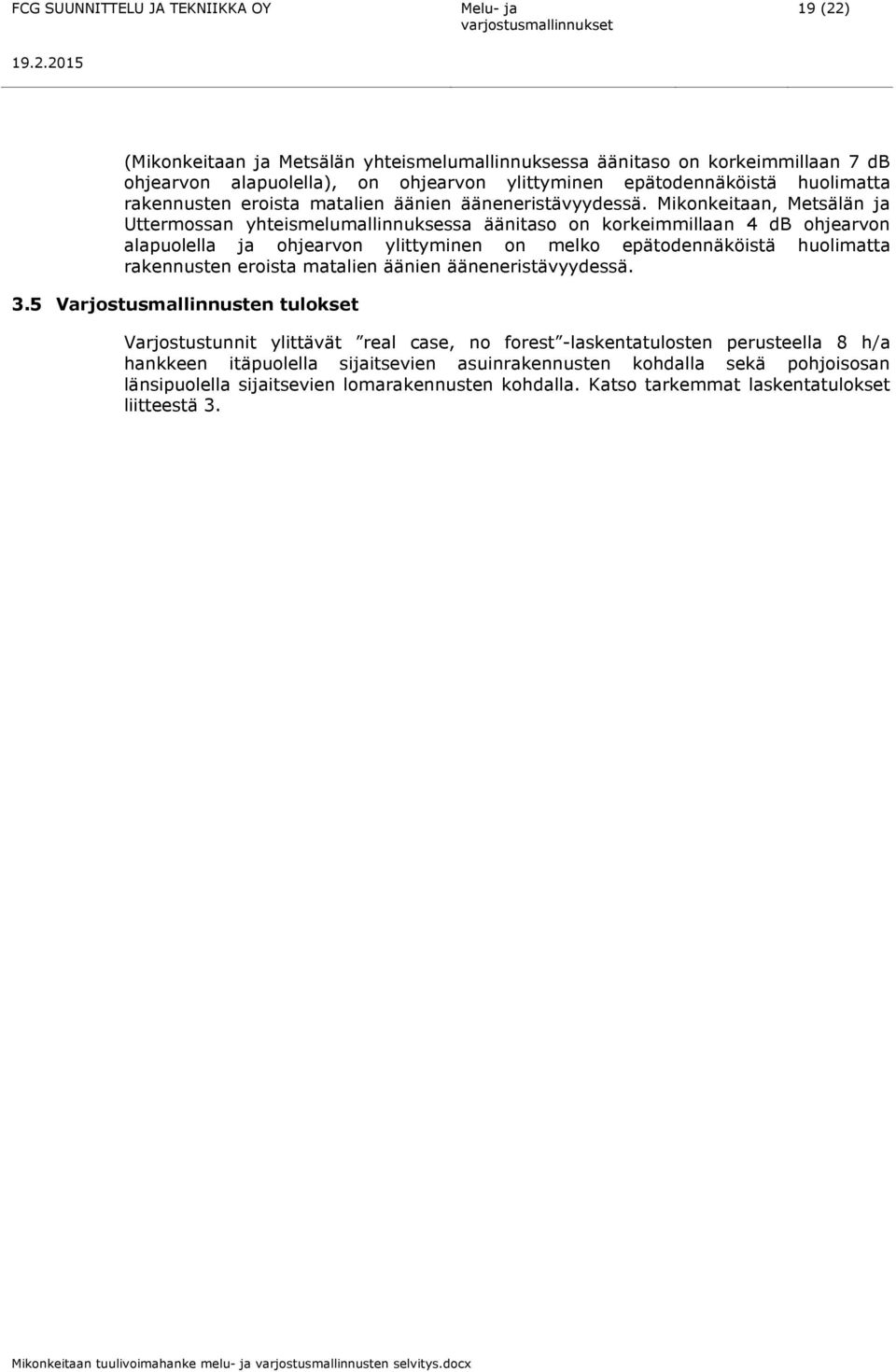 Mikonkeitaan, Metsälän ja Uttermossan yhteismelumallinnuksessa äänitaso on korkeimmillaan 4 db ohjearvon alapuolella ja ohjearvon ylittyminen on melko epätodennäköistä huolimatta  3.