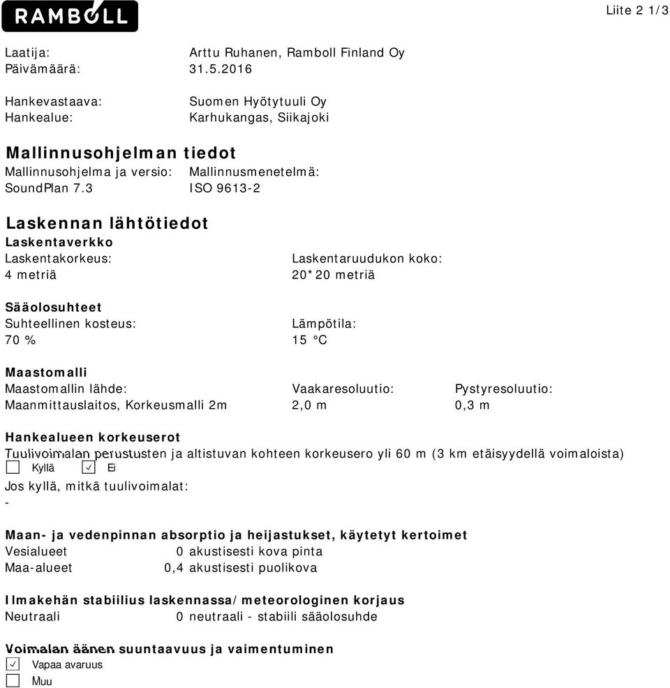 3 Laskennan lähtötiedot Laskentaverkko Mallinnusmenetelmä: ISO 9613-2 Laskentakorkeus: Laskentaruudukon koko: 4 metriä 20*20 metriä Sääolosuhteet Suhteellinen kosteus: Lämpötila: 70 % 15 C