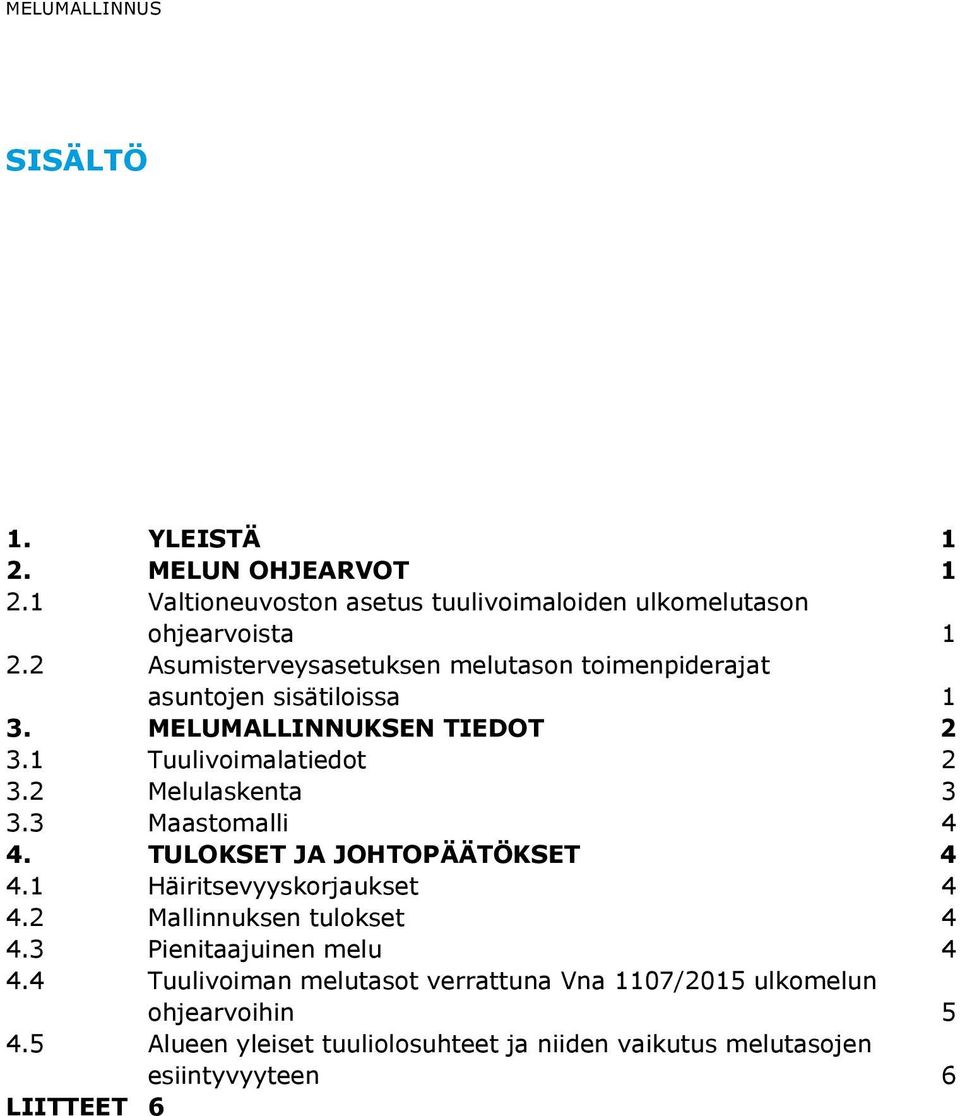 2 Melulaskenta 3 3.3 Maastomalli 4 4. TULOKSET JA JOHTOPÄÄTÖKSET 4 4.1 Häiritsevyyskorjaukset 4 4.2 Mallinnuksen tulokset 4 4.