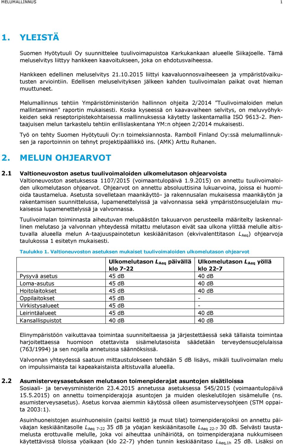 Melumallinnus tehtiin Ympäristöministeriön hallinnon ohjeita 2/2014 Tuulivoimaloiden melun mallintaminen raportin mukaisesti.