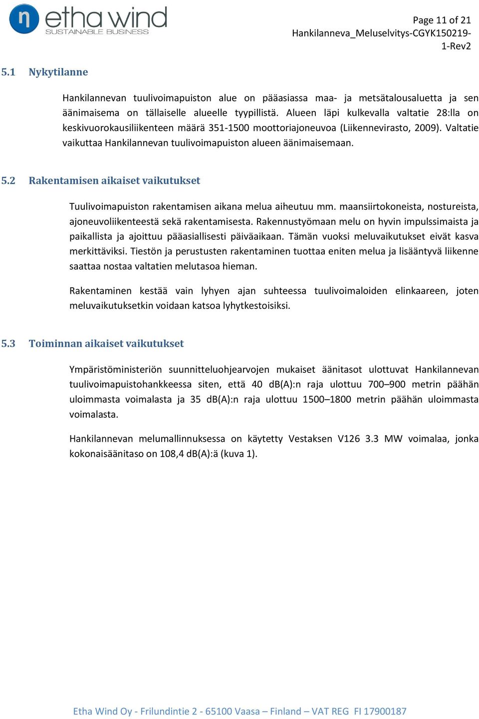 5.2 Rakentamisen aikaiset vaikutukset Tuulivoimapuiston rakentamisen aikana melua aiheutuu mm. maansiirtokoneista, nostureista, ajoneuvoliikenteestä sekä rakentamisesta.