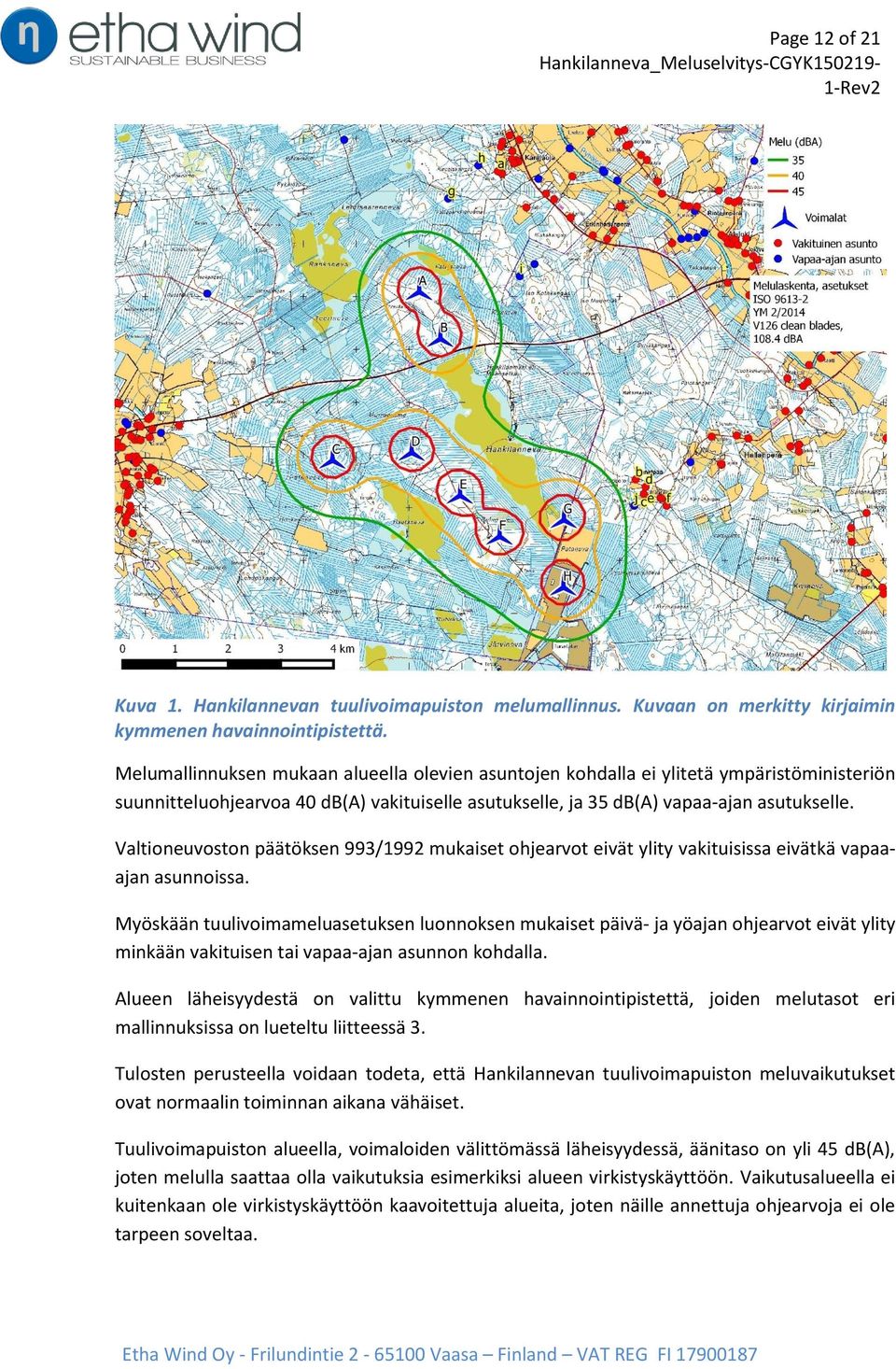 Valtioneuvoston päätöksen 993/1992 mukaiset ohjearvot eivät ylity vakituisissa eivätkä vapaaajan asunnoissa.