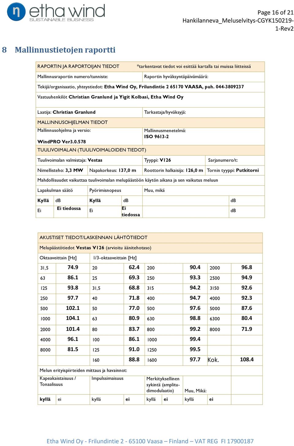 044-3809237 Vastuuhenkilöt Christian Granlund ja Yigit Kolbasi, Etha Wind Oy Laatija: Christian Granlund Tarkastaja/hyväksyjä: MALLINNUSOHJELMAN TIEDOT Mallinnusohjelma ja versio: WindPRO Ver3.0.578