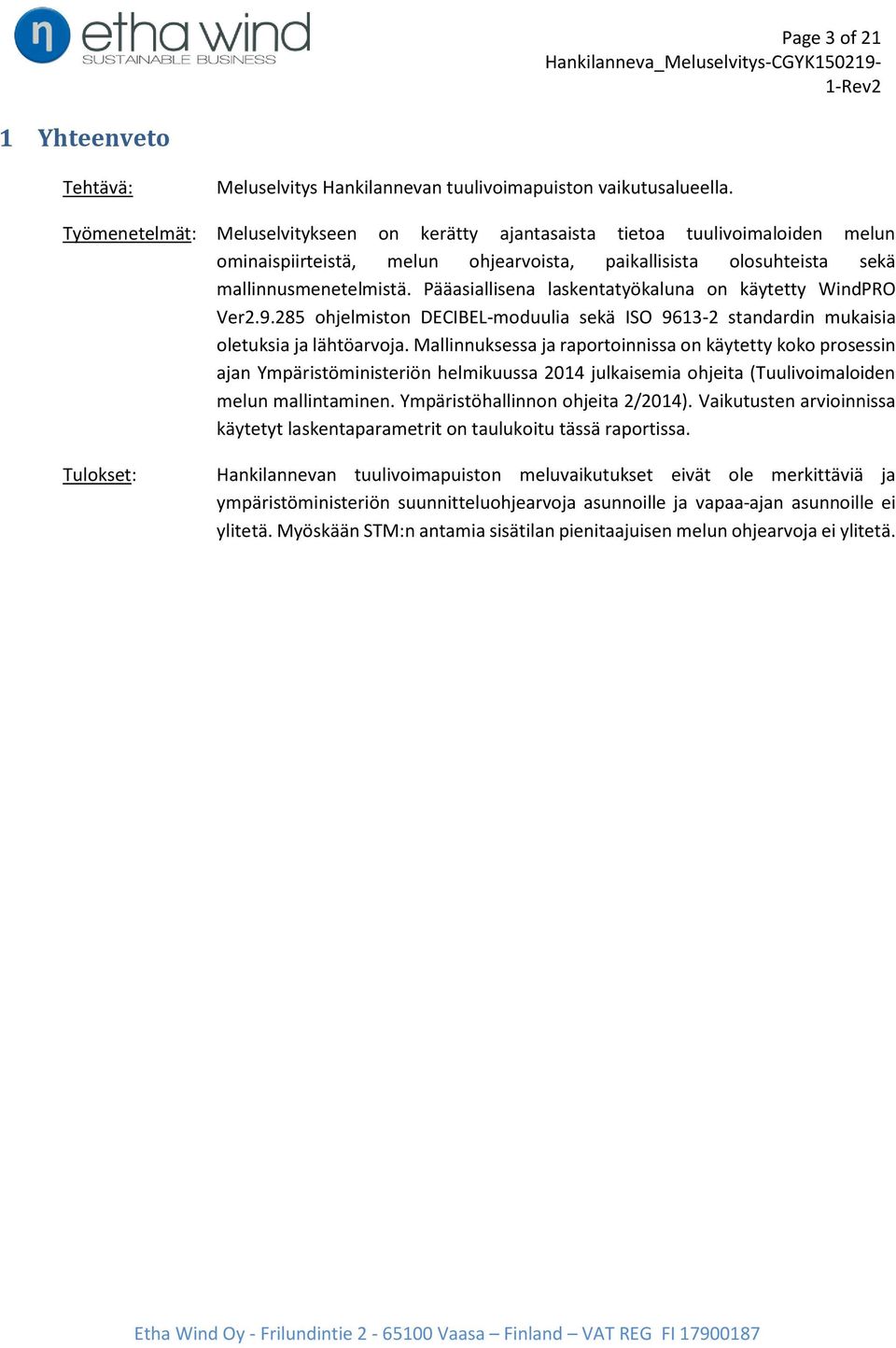 Pääasiallisena laskentatyökaluna on käytetty WindPRO Ver2.9.285 ohjelmiston DECIBEL-moduulia sekä ISO 9613-2 standardin mukaisia oletuksia ja lähtöarvoja.