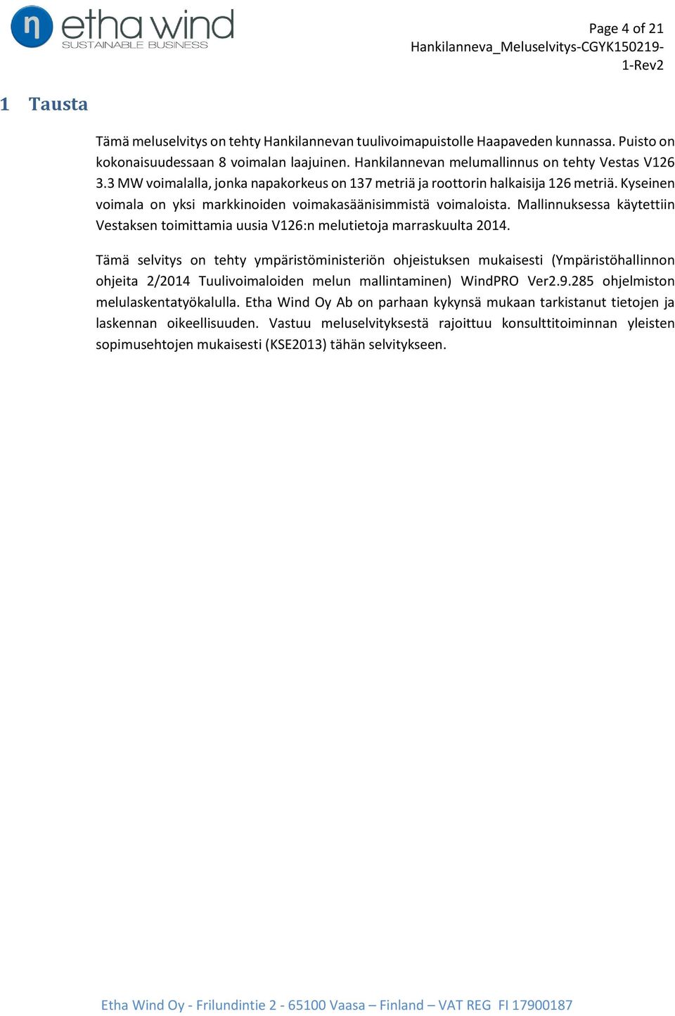 Kyseinen voimala on yksi markkinoiden voimakasäänisimmistä voimaloista. Mallinnuksessa käytettiin Vestaksen toimittamia uusia V126:n melutietoja marraskuulta 2014.