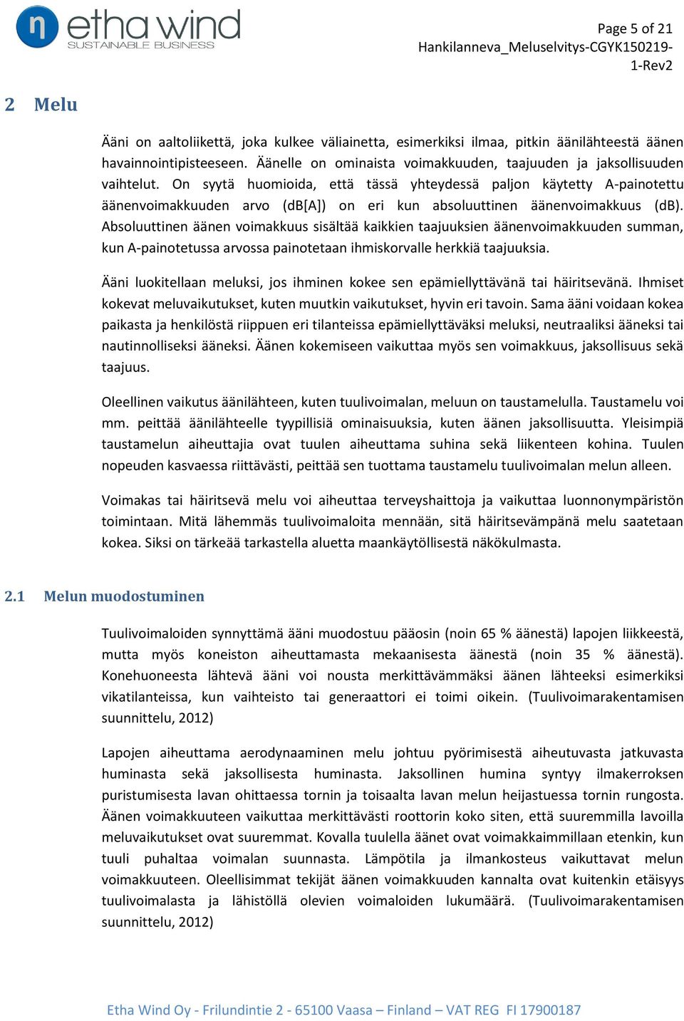 On syytä huomioida, että tässä yhteydessä paljon käytetty A-painotettu äänenvoimakkuuden arvo (db[a]) on eri kun absoluuttinen äänenvoimakkuus (db).