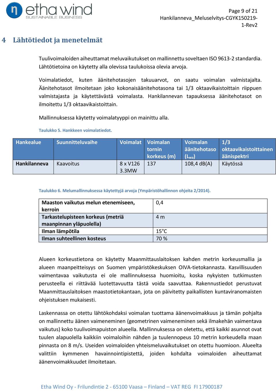 Äänitehotasot ilmoitetaan joko kokonaisäänitehotasona tai 1/3 oktaavikaistoittain riippuen valmistajasta ja käytettävästä voimalasta.