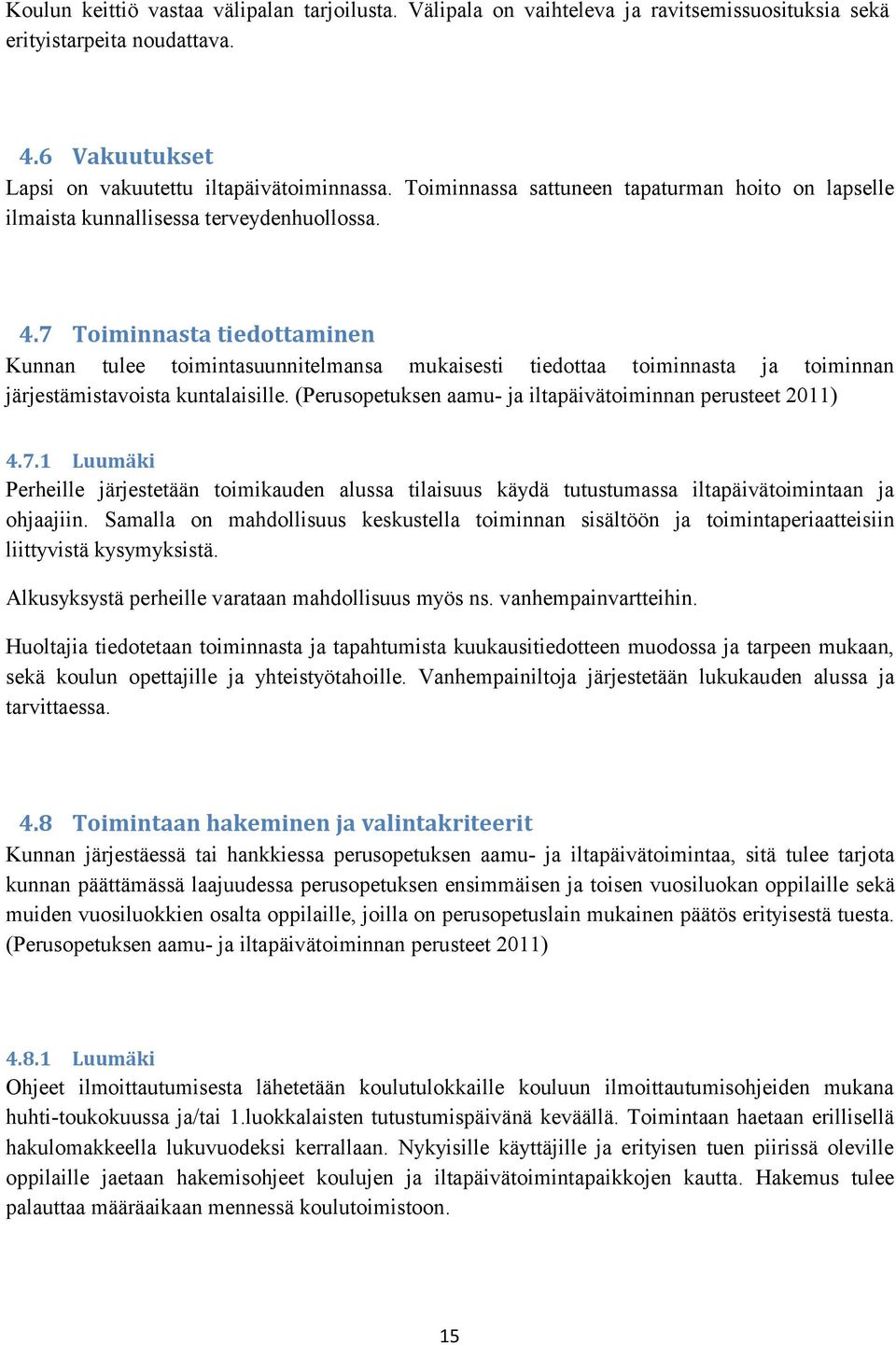 7 Toiminnasta tiedottaminen Kunnan tulee toimintasuunnitelmansa mukaisesti tiedottaa toiminnasta ja toiminnan järjestämistavoista kuntalaisille.