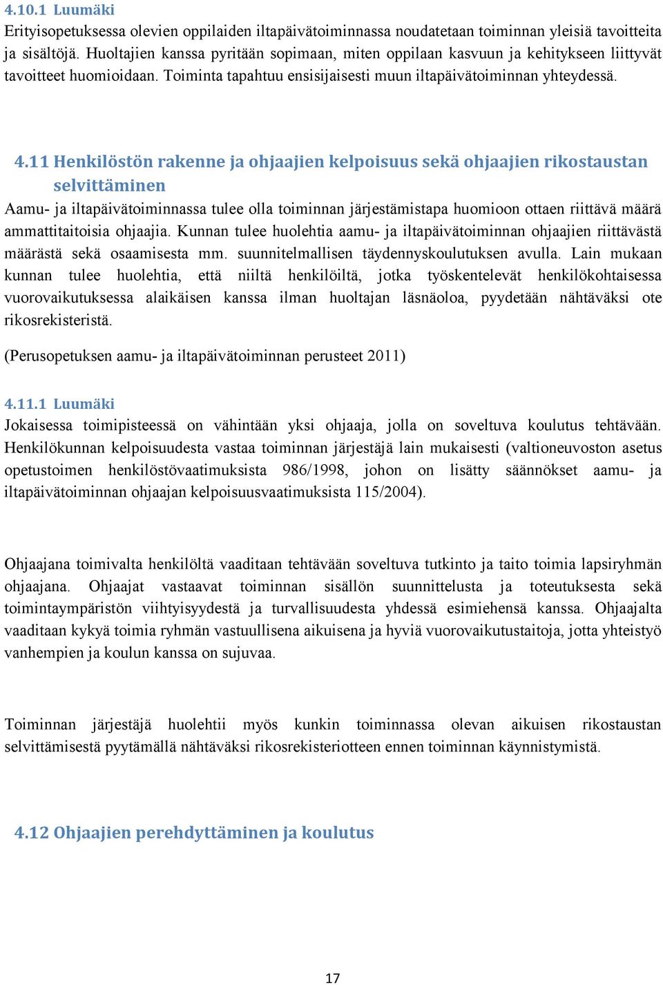 11 Henkilöstön rakenne ja ohjaajien kelpoisuus sekä ohjaajien rikostaustan selvittäminen Aamu- ja iltapäivätoiminnassa tulee olla toiminnan järjestämistapa huomioon ottaen riittävä määrä