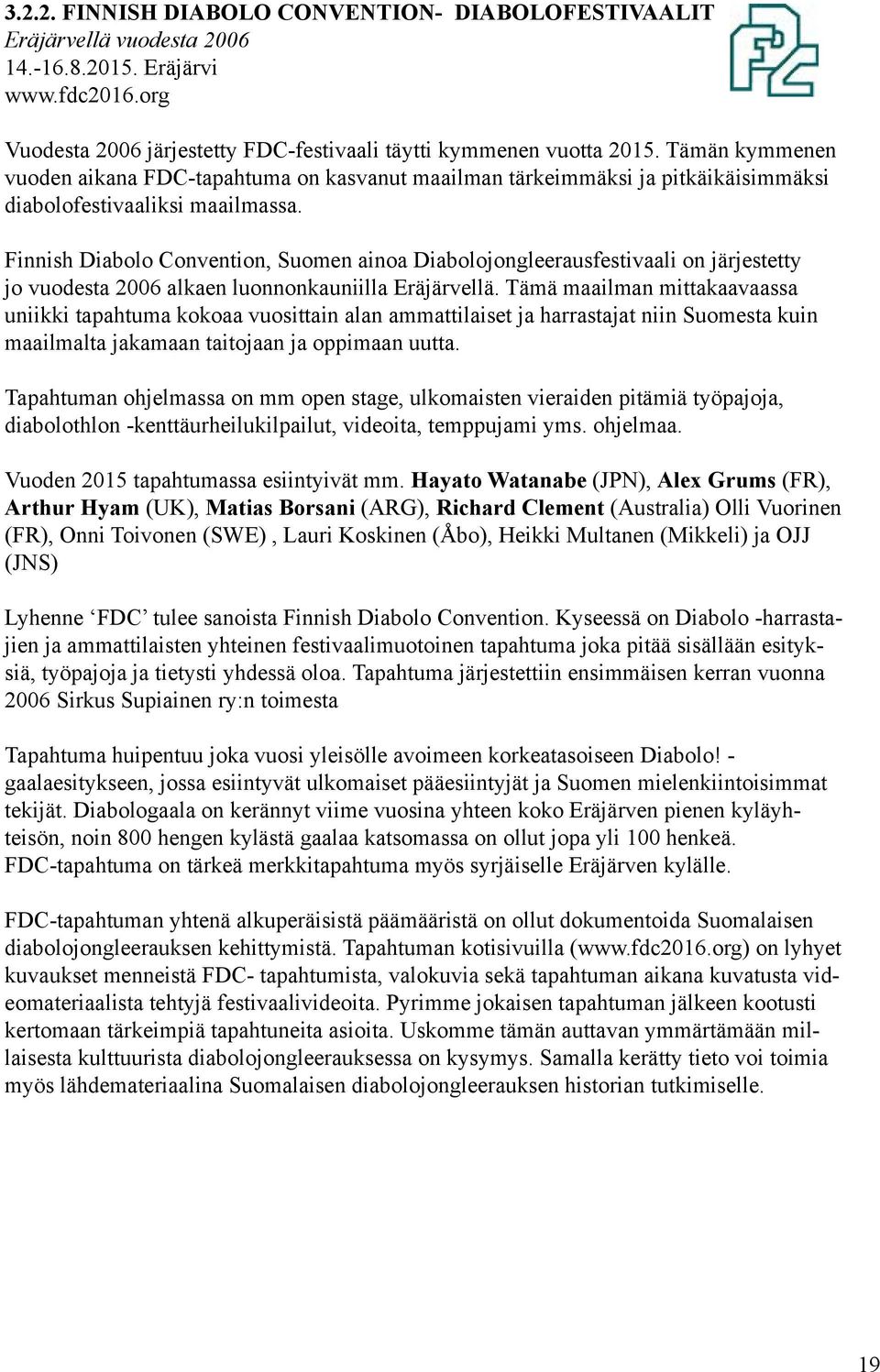 Finnish Diabolo Convention, Suomen ainoa Diabolojongleerausfestivaali on järjestetty jo vuodesta 2006 alkaen luonnonkauniilla Eräjärvellä.