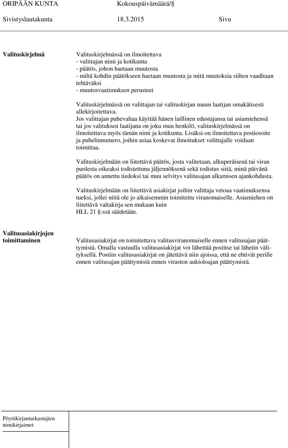 Jos valittajan puhevaltaa käyttää hänen laillinen edustajansa tai asiamiehensä tai jos valituksen laatijana on joku muu henkilö, valituskirjelmässä on ilmoitettava myös tämän nimi ja kotikunta.