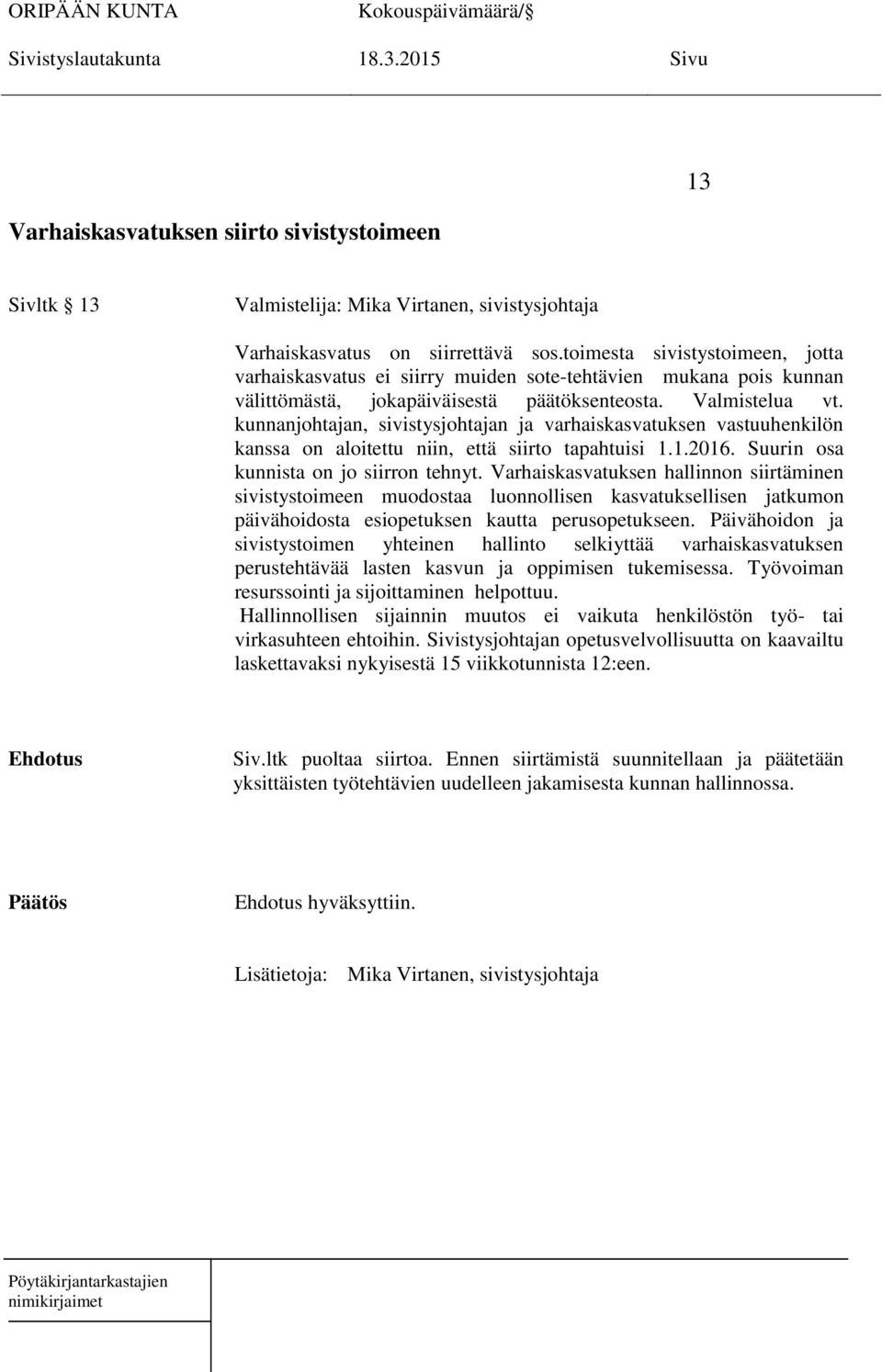 kunnanjohtajan, sivistysjohtajan ja varhaiskasvatuksen vastuuhenkilön kanssa on aloitettu niin, että siirto tapahtuisi 1.1.2016. Suurin osa kunnista on jo siirron tehnyt.