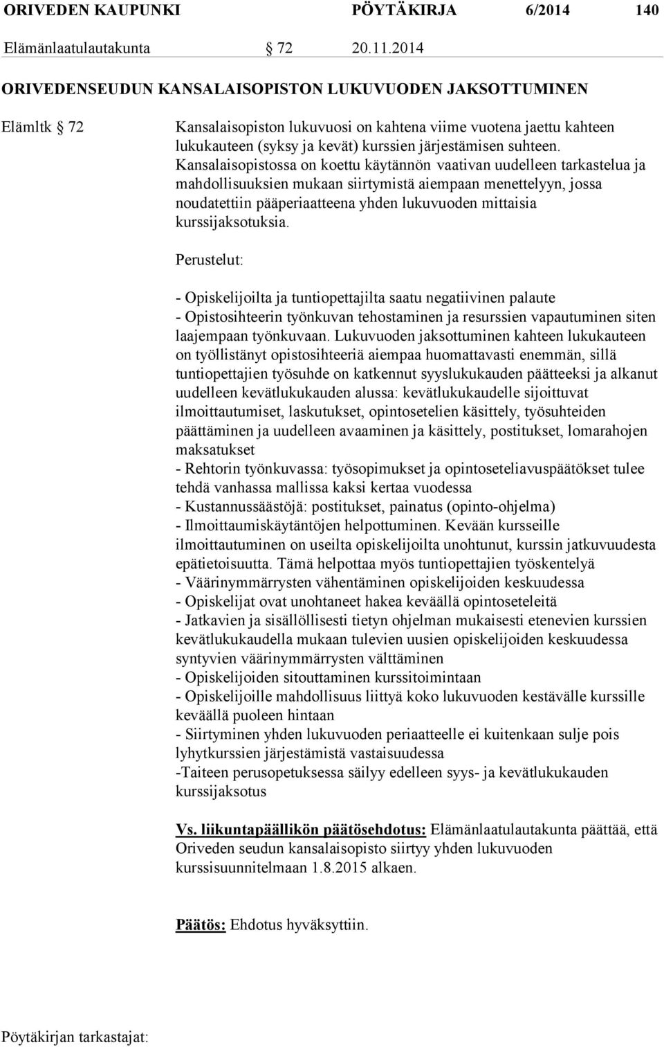 Kansalaisopistossa on koettu käytännön vaativan uudelleen tarkastelua ja mahdollisuuksien mukaan siirtymistä aiempaan menettelyyn, jossa noudatettiin pääperiaatteena yhden lukuvuoden mittaisia