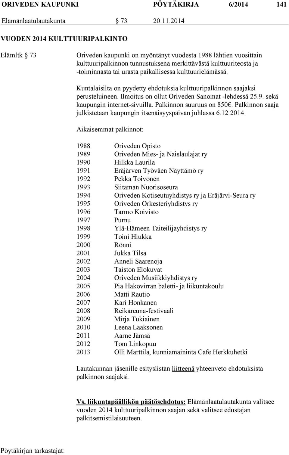 paikallisessa kulttuurielämässä. Kuntalaisilta on pyydetty ehdotuksia kulttuuripalkinnon saajaksi perusteluineen. Ilmoitus on ollut Oriveden Sanomat -lehdessä 25.9. sekä kaupungin internet-sivuilla.