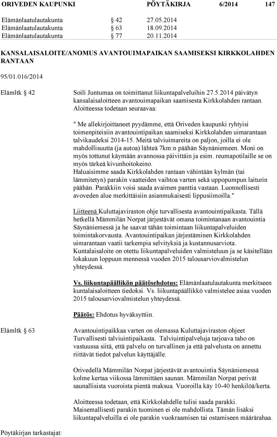 Aloitteessa todetaan seuraavaa: " Me allekirjoittaneet pyydämme, että Oriveden kaupunki ryhtyisi toimenpiteisiin avantouintipaikan saamiseksi Kirkkolahden uimarantaan talvikaudeksi 2014-15.