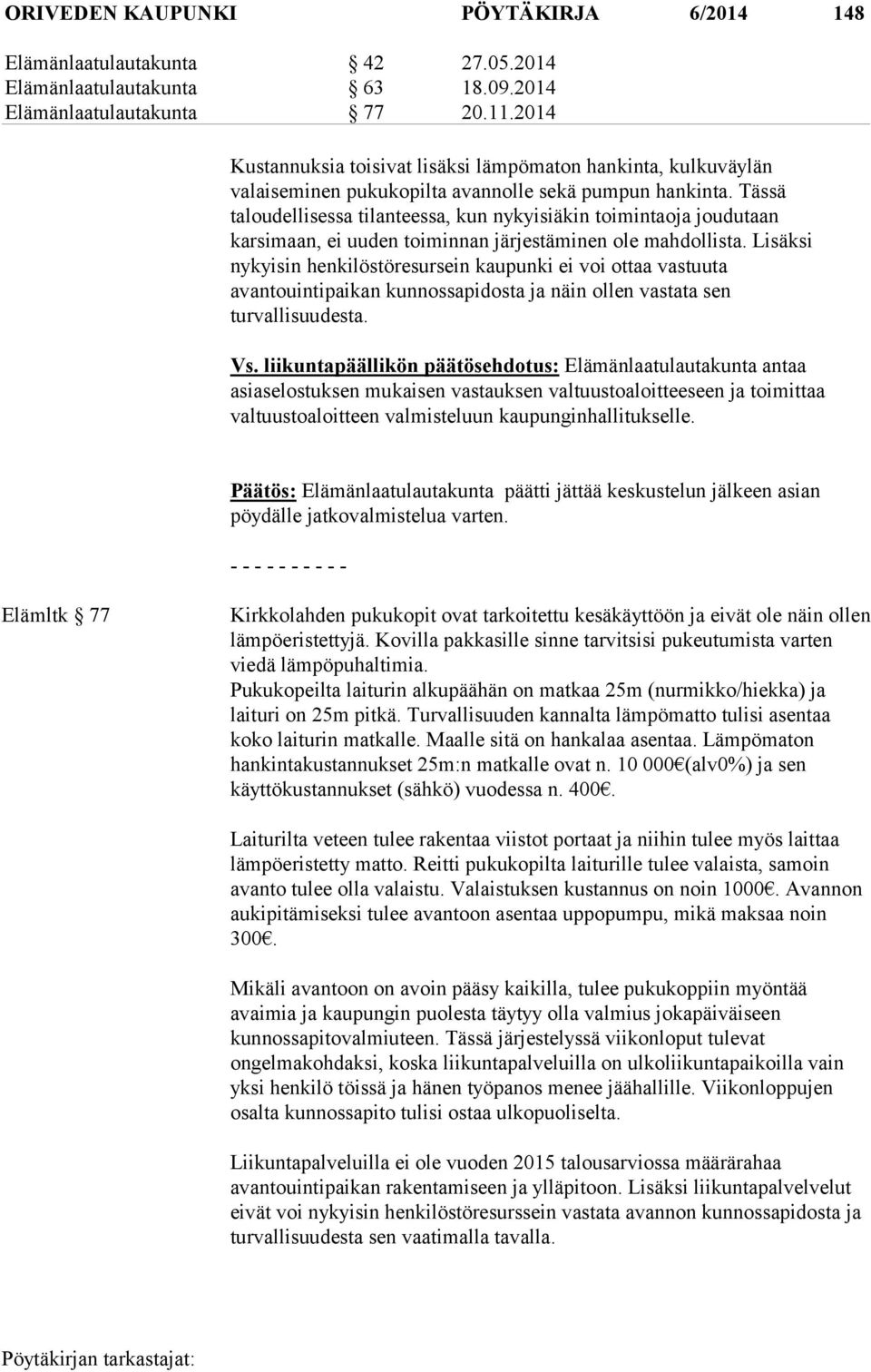 Tässä taloudellisessa tilanteessa, kun nykyisiäkin toimintaoja joudutaan karsimaan, ei uuden toiminnan järjestäminen ole mahdollista.