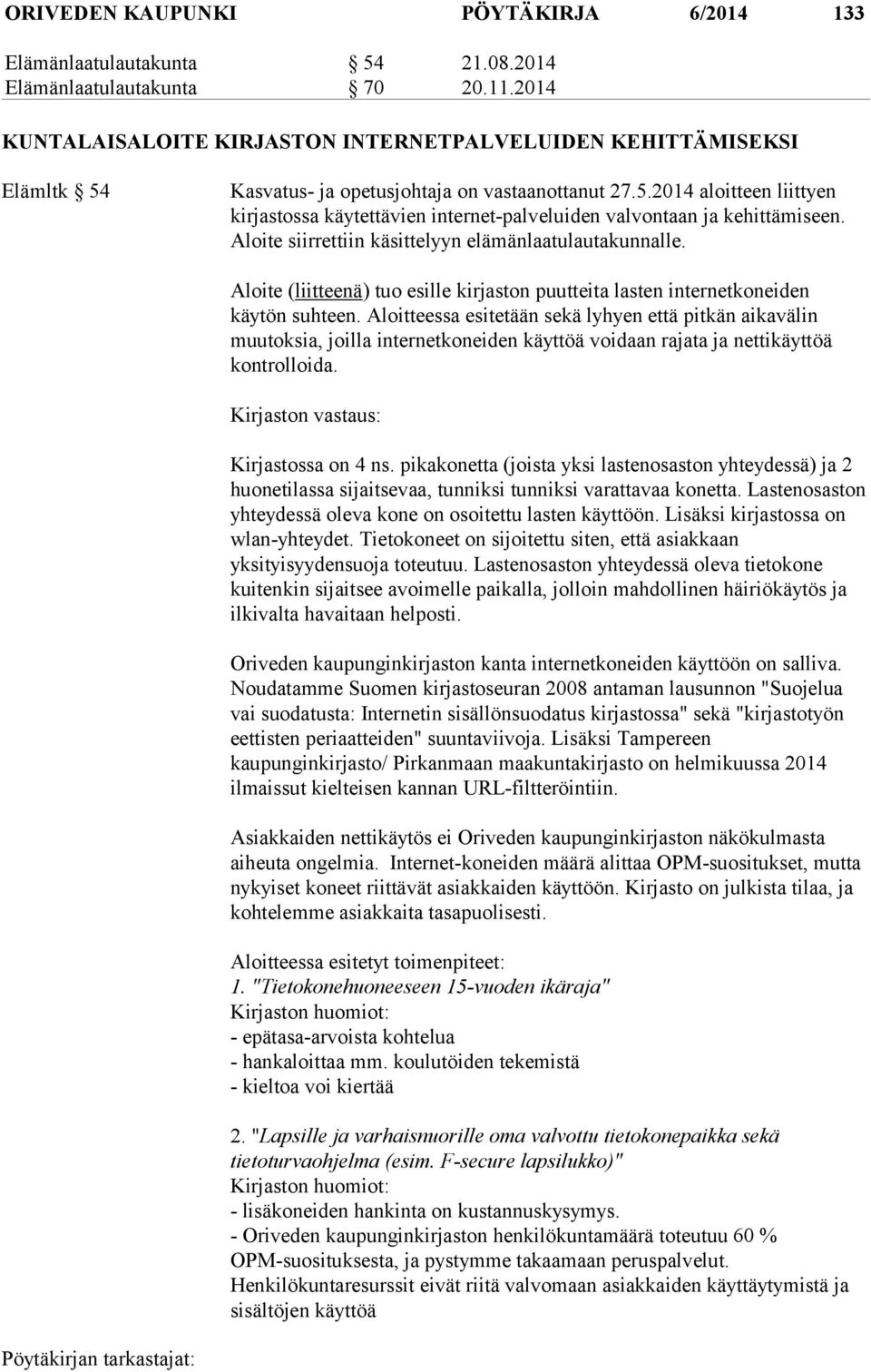 Aloite siirrettiin käsittelyyn elämänlaatulautakunnalle. Aloite (liitteenä) tuo esille kirjaston puutteita lasten internetkoneiden käytön suhteen.
