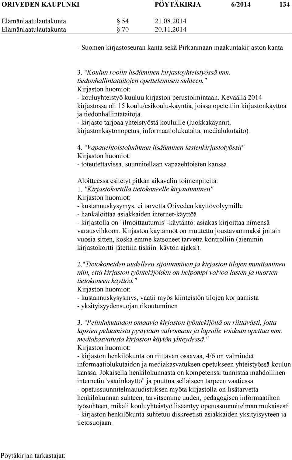 Keväällä 2014 kirjastossa oli 15 koulu/esikoulu-käyntiä, joissa opetettiin kirjastonkäyttöä ja tiedonhallintataitoja.