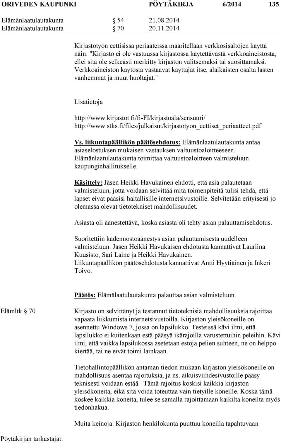 kirjaston valitsemaksi tai suosittamaksi. Verkkoaineiston käytöstä vastaavat käyttäjät itse, alaikäisten osalta lasten vanhemmat ja muut huoltajat." Lisätietoja http://www.kirjastot.