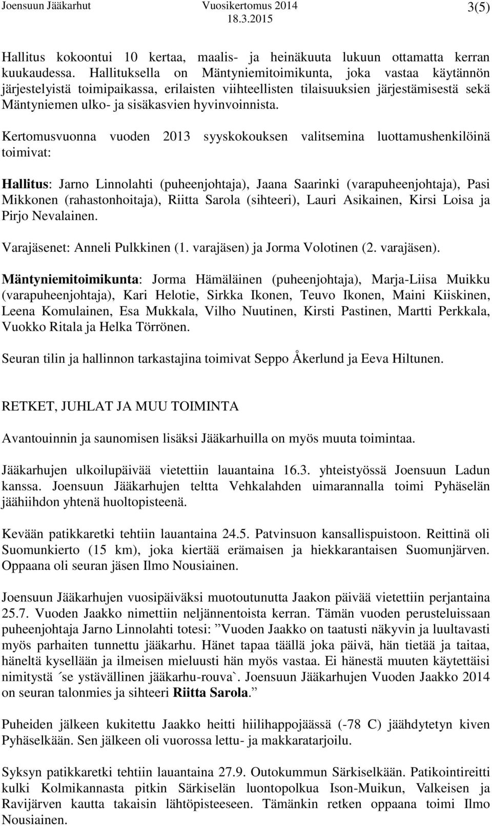 Kertomusvuonna vuoden 2013 syyskokouksen valitsemina luottamushenkilöinä toimivat: Hallitus: Jarno Linnolahti (puheenjohtaja), Jaana Saarinki (varapuheenjohtaja), Pasi Mikkonen (rahastonhoitaja),