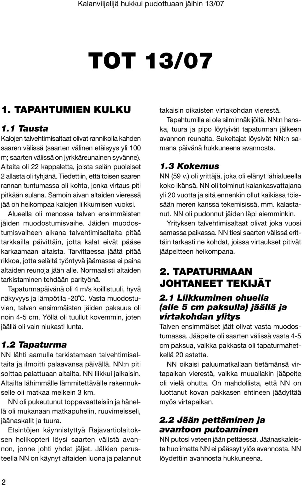 Samoin aivan altaiden vieressä jää on heikompaa kalojen liikkumisen vuoksi. Alueella oli menossa talven ensimmäisten jäiden muodostumisvaihe.