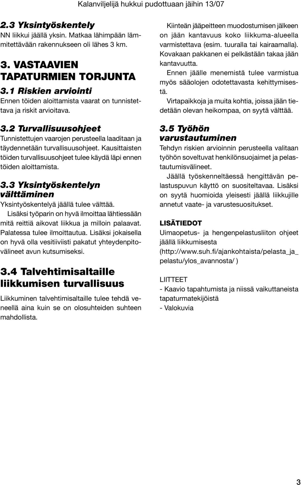 Kausittaisten töiden turvallisuusohjeet tulee käydä läpi ennen töiden aloittamista. 3.3 Yksintyöskentelyn välttäminen Yksintyöskentelyä jäällä tulee välttää.