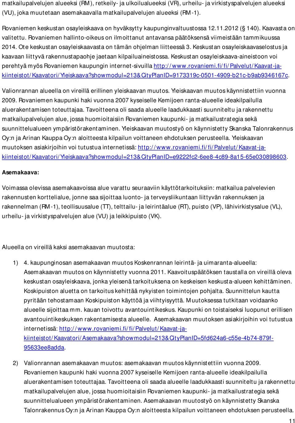 Rovaniemen hallinto-oikeus on ilmoittanut antavansa päätöksensä viimeistään tammikuussa 2014. Ote keskustan osayleiskaavasta on tämän ohjelman liitteessä 3.