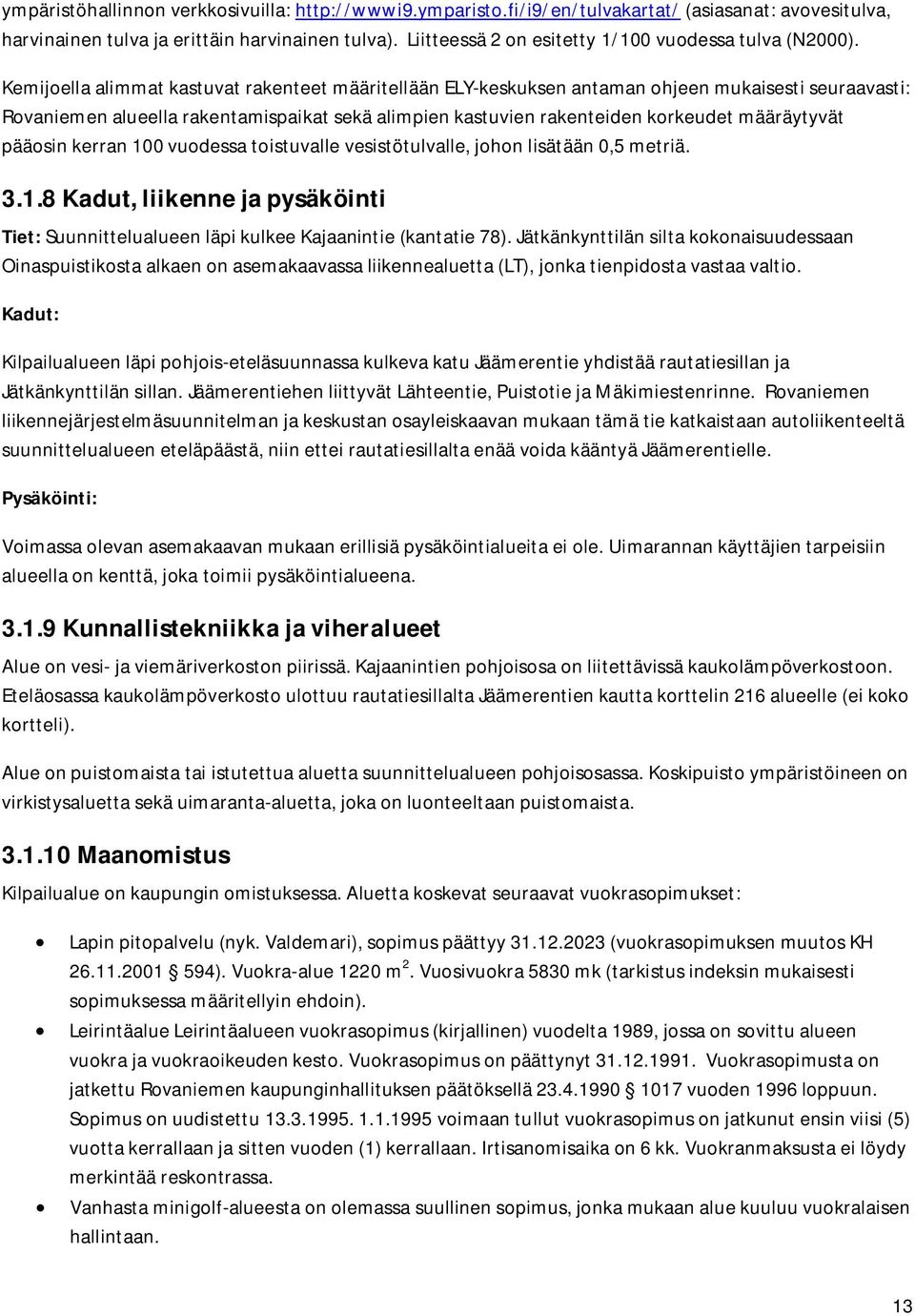 Kemijoella alimmat kastuvat rakenteet määritellään ELY-keskuksen antaman ohjeen mukaisesti seuraavasti: Rovaniemen alueella rakentamispaikat sekä alimpien kastuvien rakenteiden korkeudet määräytyvät