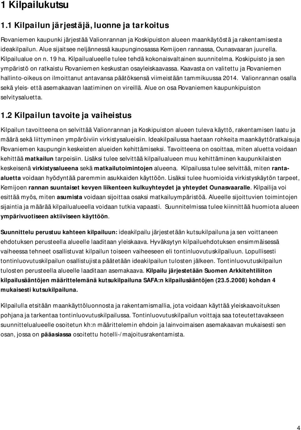 Koskipuisto ja sen ympäristö on ratkaistu Rovaniemen keskustan osayleiskaavassa. Kaavasta on valitettu ja Rovaniemen hallinto-oikeus on ilmoittanut antavansa päätöksensä viimeistään tammikuussa 2014.