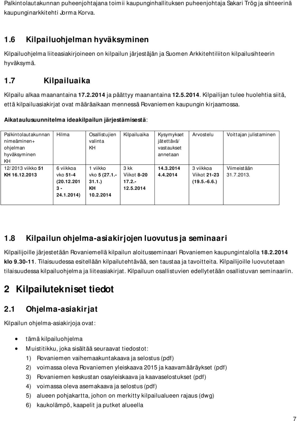 2014 ja päättyy maanantaina 12.5.2014. Kilpailijan tulee huolehtia siitä, että kilpailuasiakirjat ovat määräaikaan mennessä Rovaniemen kaupungin kirjaamossa.