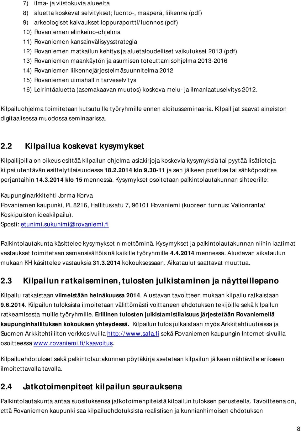liikennejärjestelmäsuunnitelma 2012 15) Rovaniemen uimahallin tarveselvitys 16) Leirintäaluetta (asemakaavan muutos) koskeva melu- ja ilmanlaatuselvitys 2012.