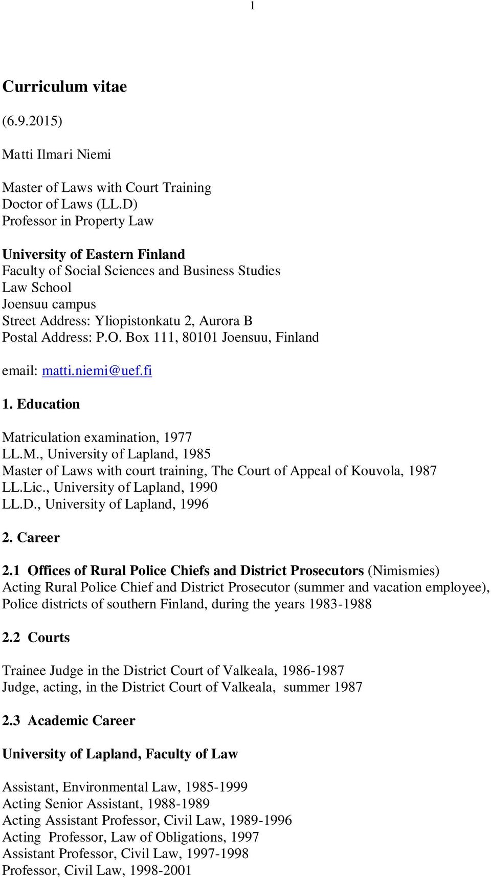 Box 111, 80101 Joensuu, Finland email: matti.niemi@uef.fi 1. Education Matriculation examination, 1977 LL.M., University of Lapland, 1985 Master of Laws with court training, The Court of Appeal of Kouvola, 1987 LL.