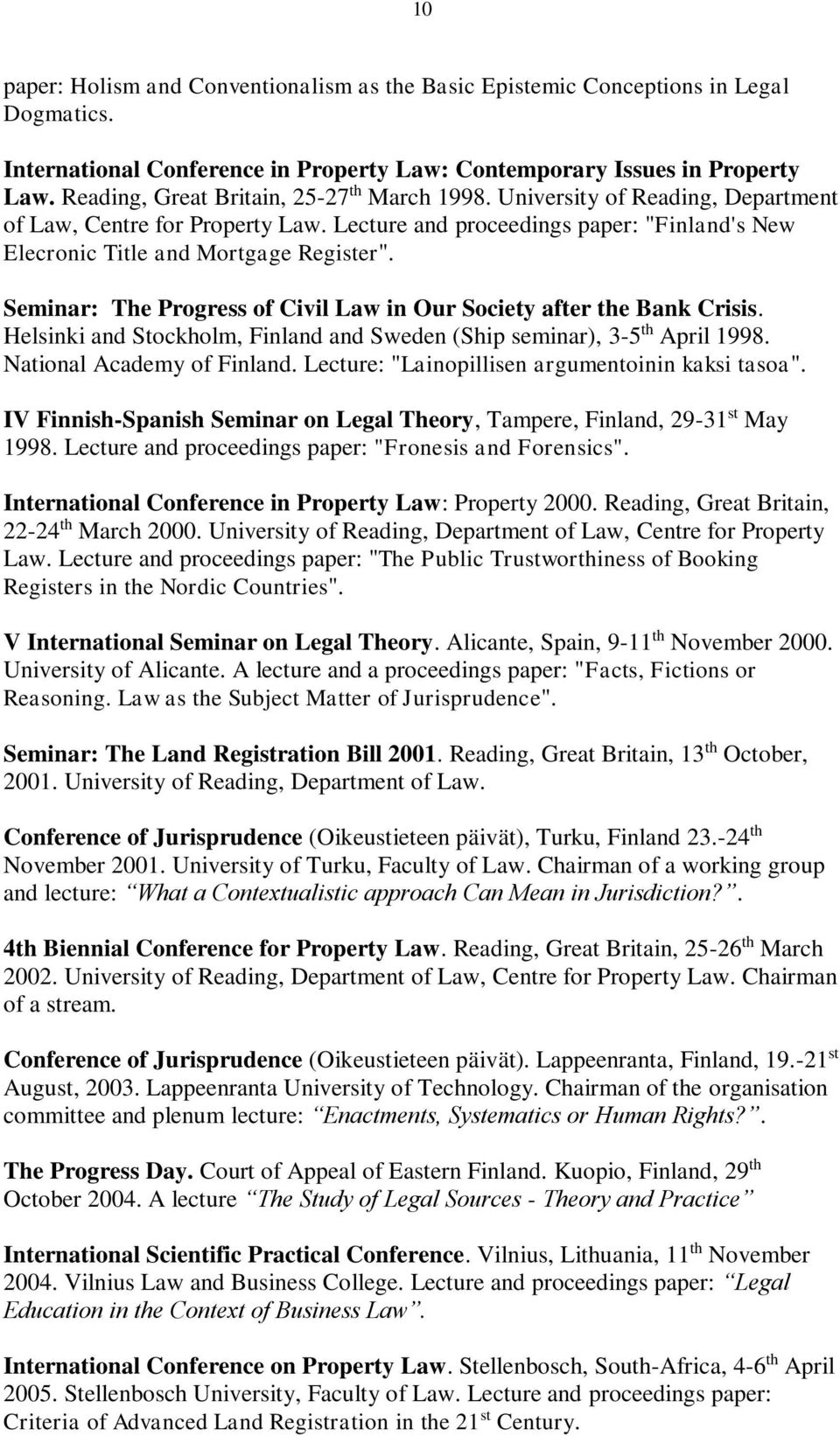 Seminar: The Progress of Civil Law in Our Society after the Bank Crisis. Helsinki and Stockholm, Finland and Sweden (Ship seminar), 3-5 th April 1998. National Academy of Finland.