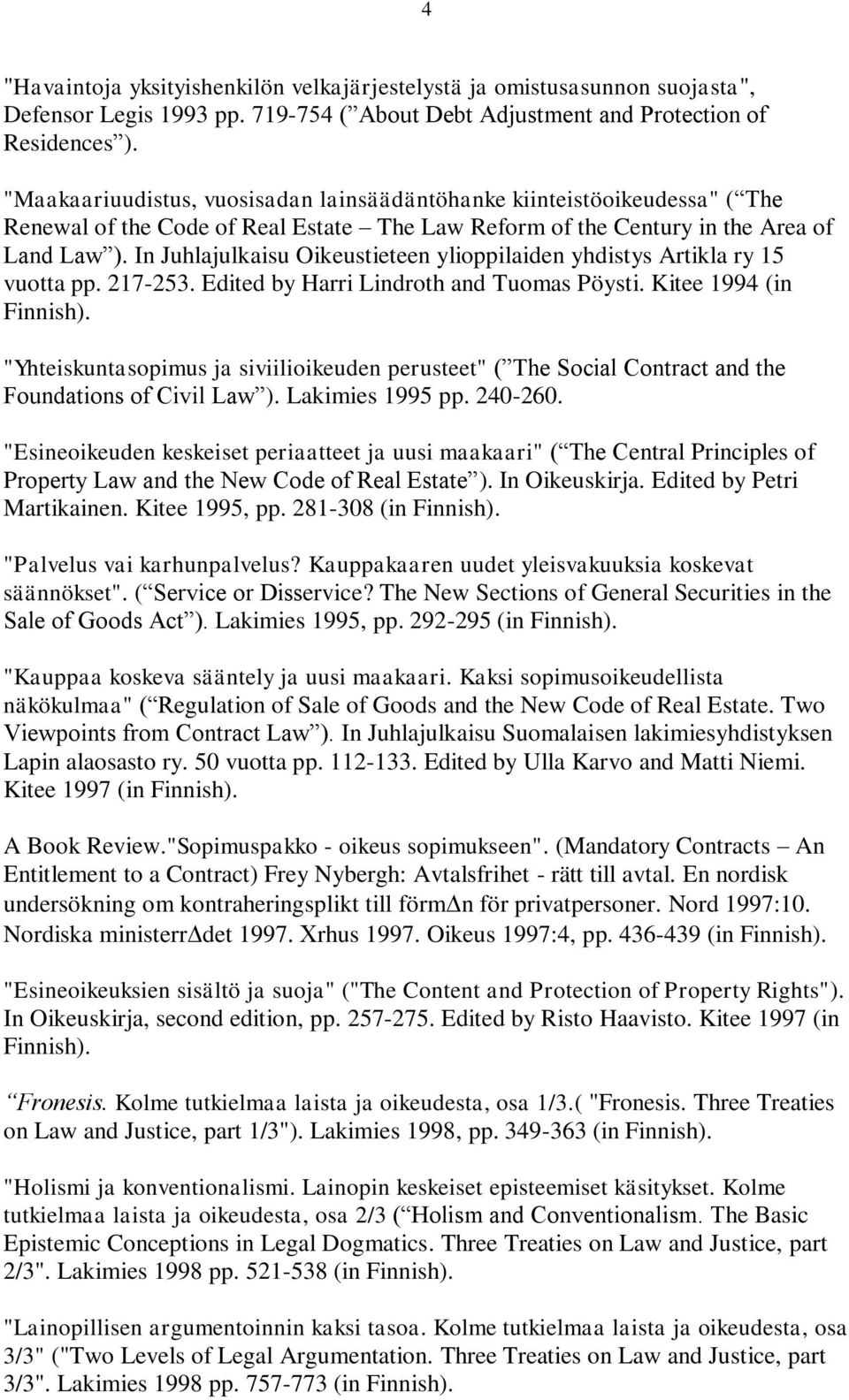 In Juhlajulkaisu Oikeustieteen ylioppilaiden yhdistys Artikla ry 15 vuotta pp. 217-253. Edited by Harri Lindroth and Tuomas Pöysti. Kitee 1994 (in Finnish).