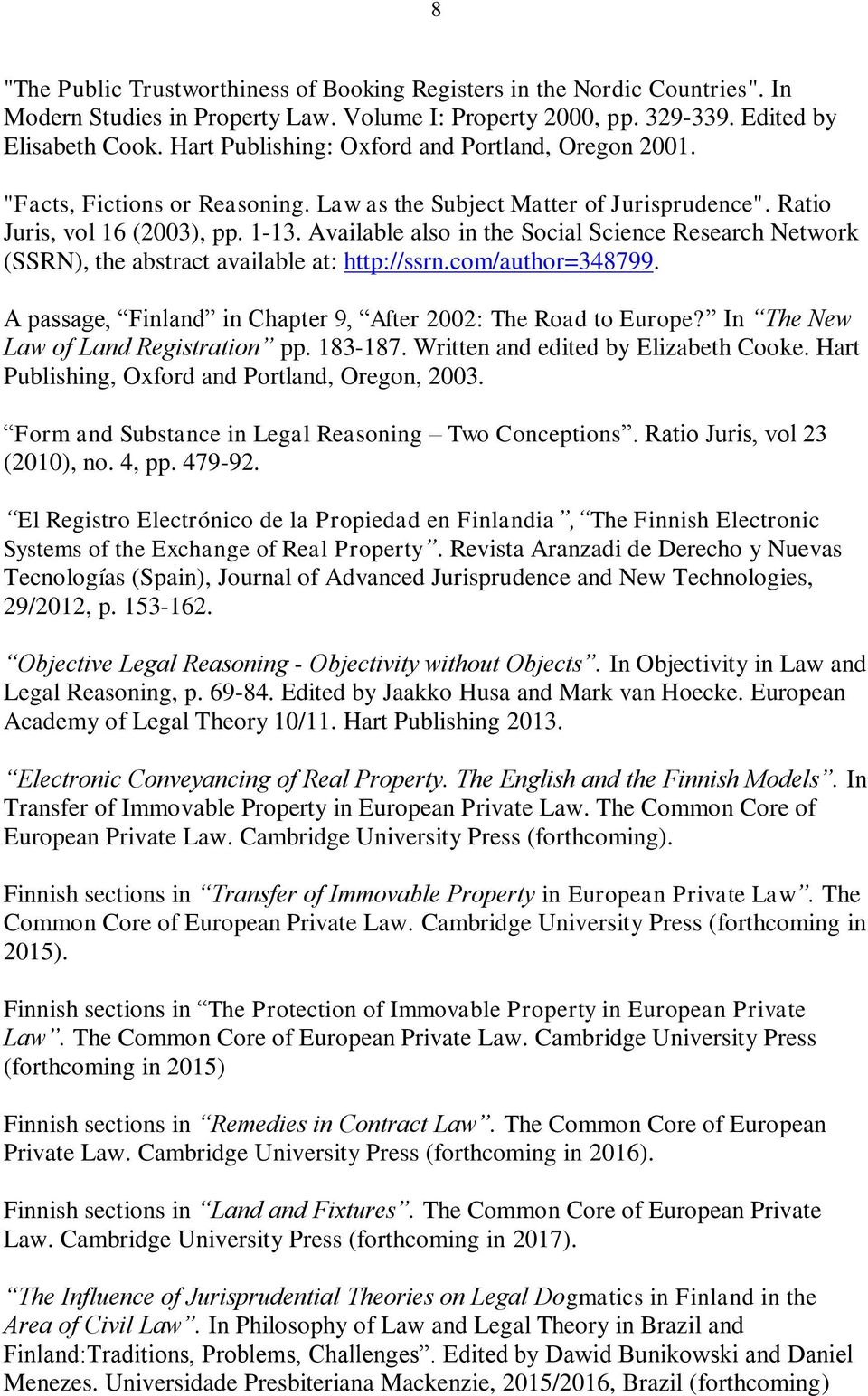 Available also in the Social Science Research Network (SSRN), the abstract available at: http://ssrn.com/author=348799. A passage, Finland in Chapter 9, After 2002: The Road to Europe?