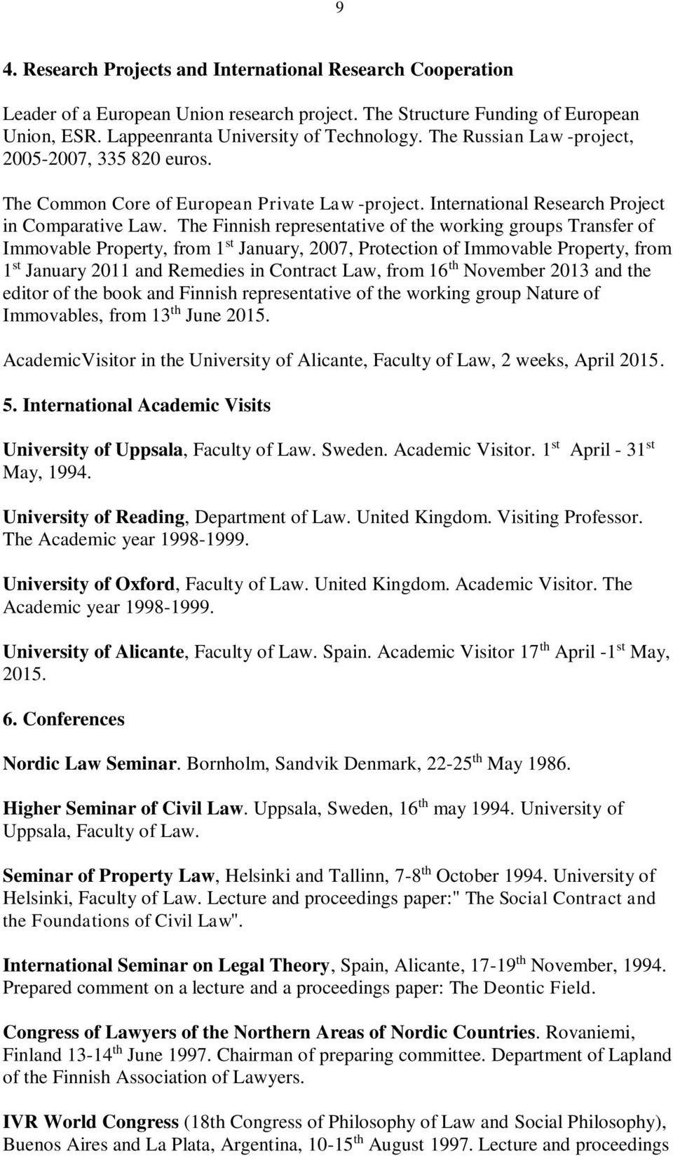 The Finnish representative of the working groups Transfer of Immovable Property, from 1 st January, 2007, Protection of Immovable Property, from 1 st January 2011 and Remedies in Contract Law, from