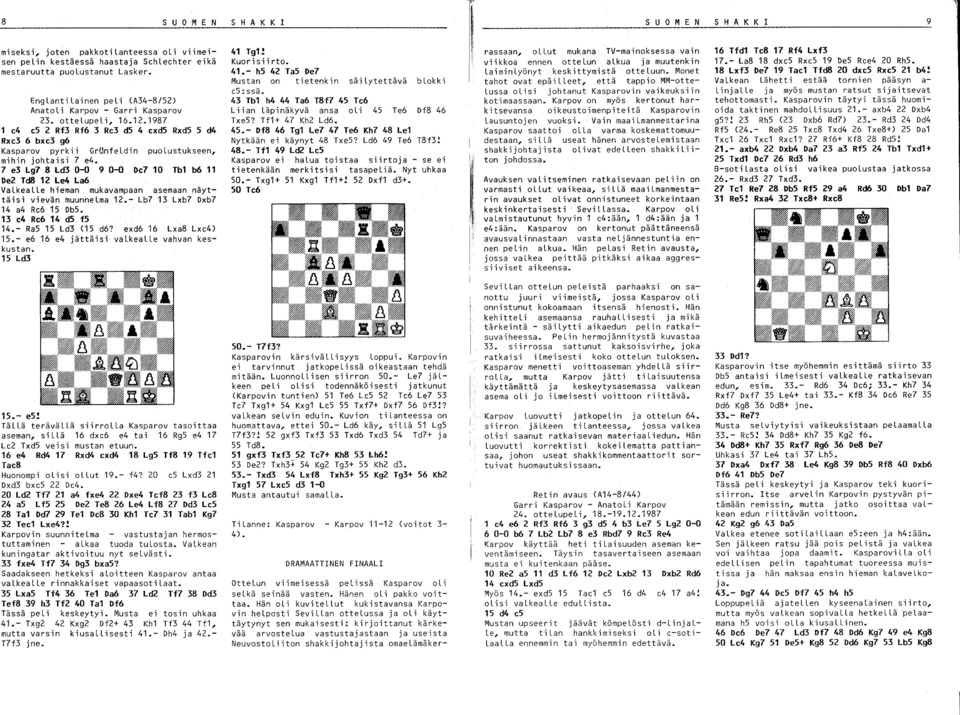 1987 1 e4 es 2 Rf3 Rf6 3 Re3 ds 4 exds RxdS S d4 Rxc3 6 bxc3 g6 Kasparov pyrkii GrUnfeLdin puolustukseen, mihin johtaisi 7 e4.