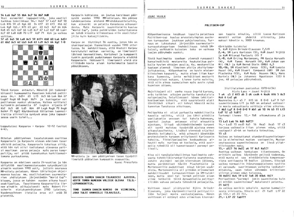 57 e5 Da5 58 Le8 De5 59 Df7+ Kh8 60 La4 Dd5+ 61 Kh2 De5 62 Lb3 De8 63 Ld1 De5 64 Kg2 1-0 Tässä Karpov antautui. HäneLtä jäi todennäköisesti huomaamatta Raasteen keksimä pattiansa 64.