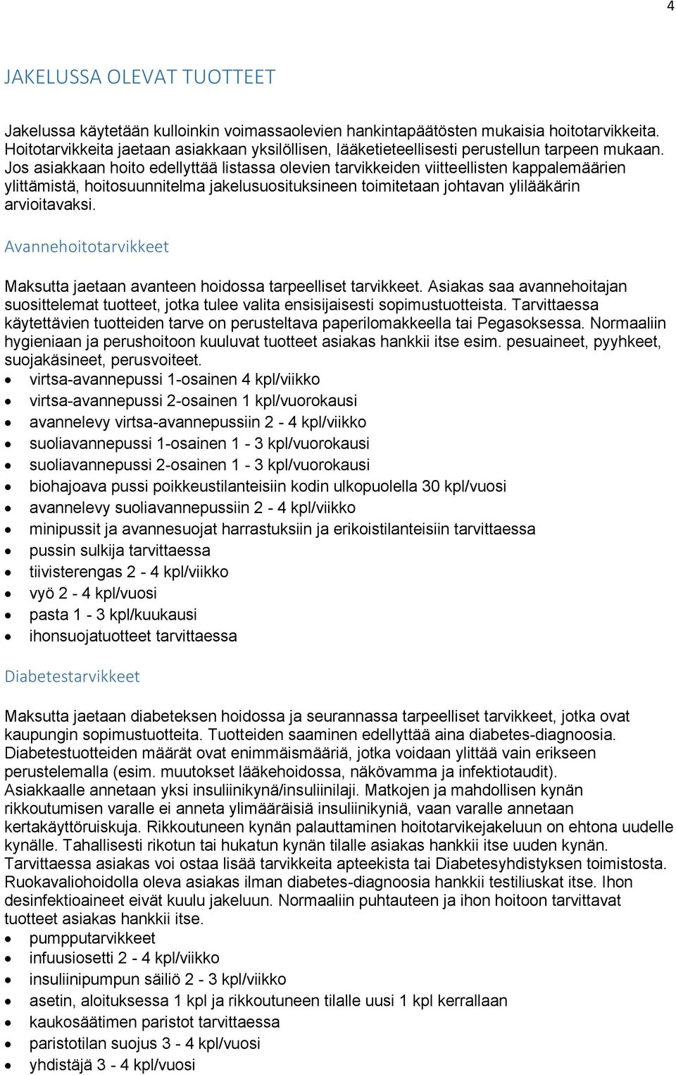 Jos asiakkaan hoito edellyttää listassa olevien tarvikkeiden viitteellisten kappalemäärien ylittämistä, hoitosuunnitelma jakelusuosituksineen toimitetaan johtavan ylilääkärin arvioitavaksi.