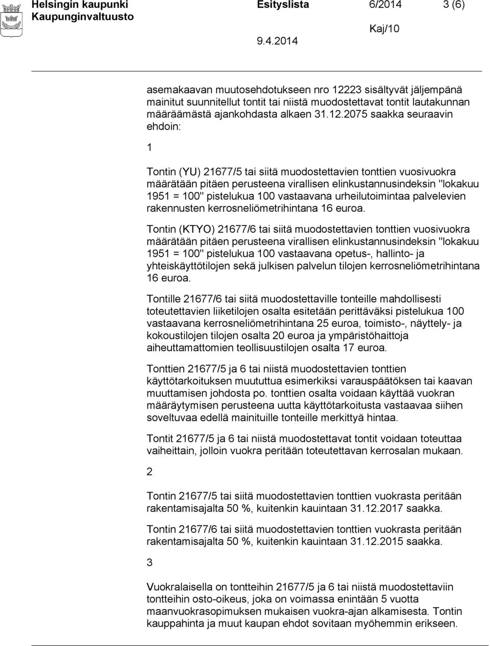 2075 saakka seuraavin ehdoin: 1 Tontin (YU) 21677/5 tai siitä muodostettavien tonttien vuosivuokra 1951 = 100" pistelukua 100 vastaavana urheilutoimintaa palvelevien rakennusten