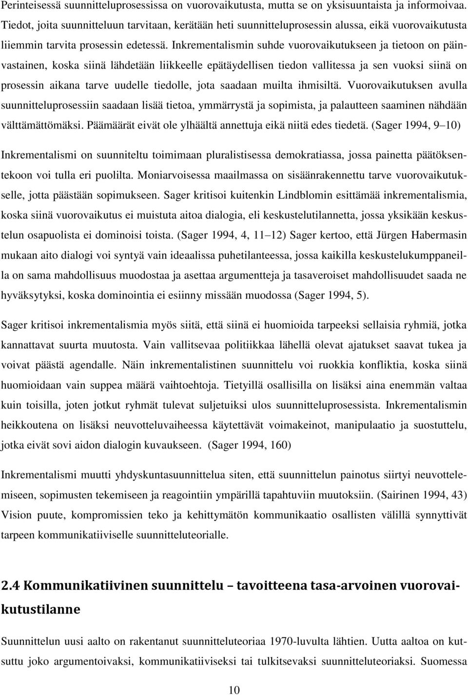 Inkrementalismin suhde vuorovaikutukseen ja tietoon on päinvastainen, koska siinä lähdetään liikkeelle epätäydellisen tiedon vallitessa ja sen vuoksi siinä on prosessin aikana tarve uudelle tiedolle,