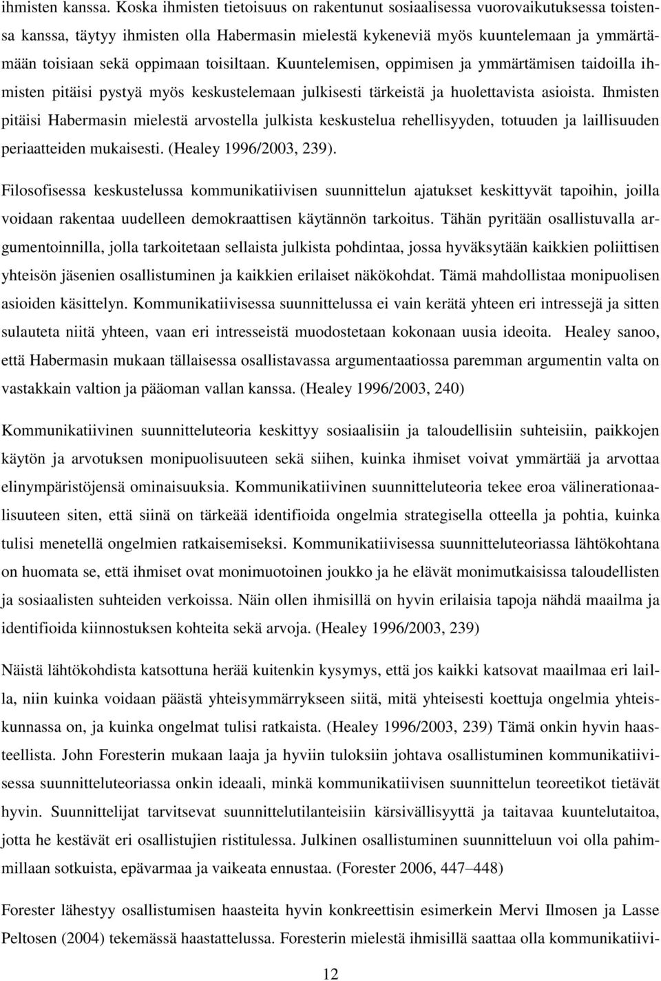 toisiltaan. Kuuntelemisen, oppimisen ja ymmärtämisen taidoilla ihmisten pitäisi pystyä myös keskustelemaan julkisesti tärkeistä ja huolettavista asioista.