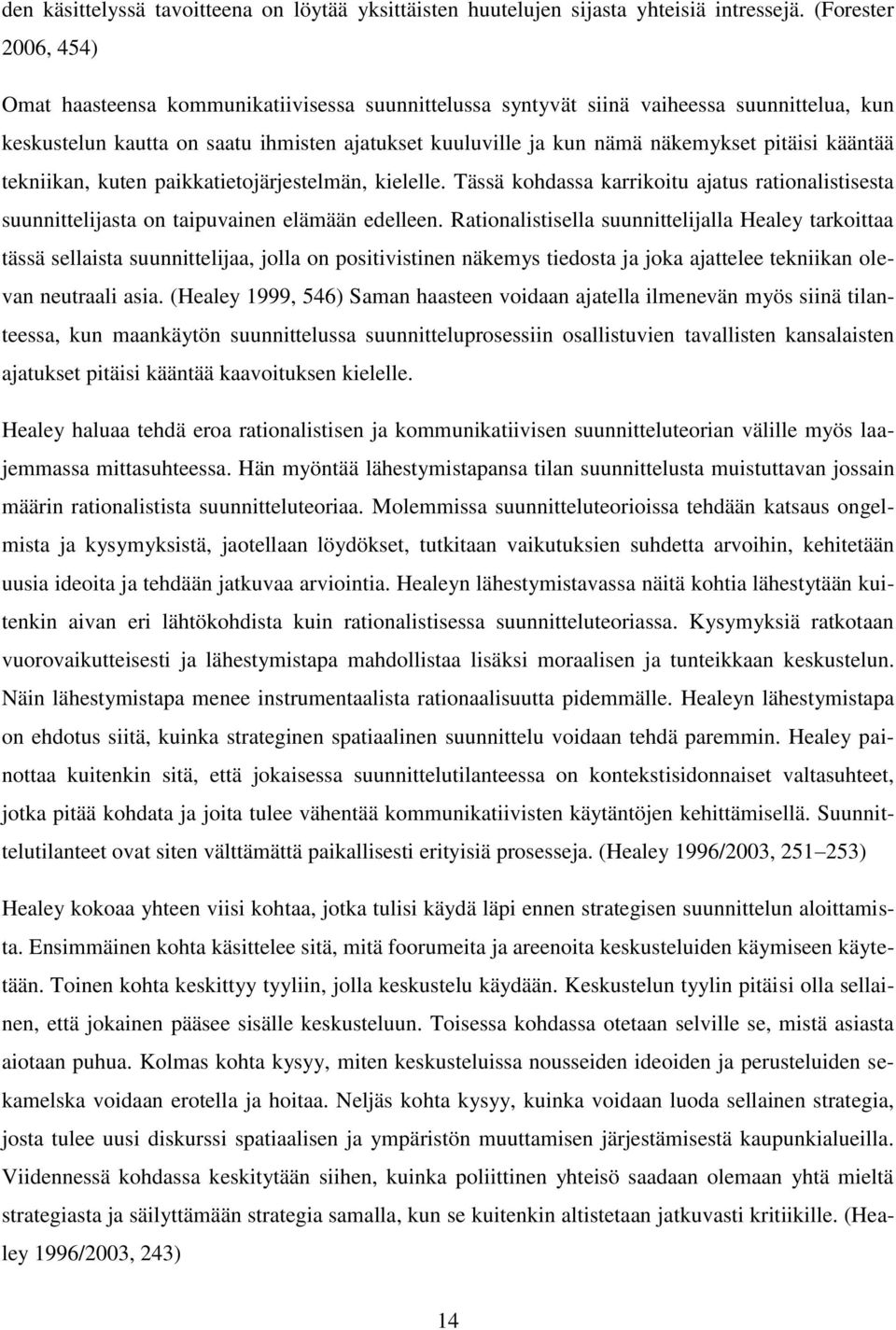 pitäisi kääntää tekniikan, kuten paikkatietojärjestelmän, kielelle. Tässä kohdassa karrikoitu ajatus rationalistisesta suunnittelijasta on taipuvainen elämään edelleen.