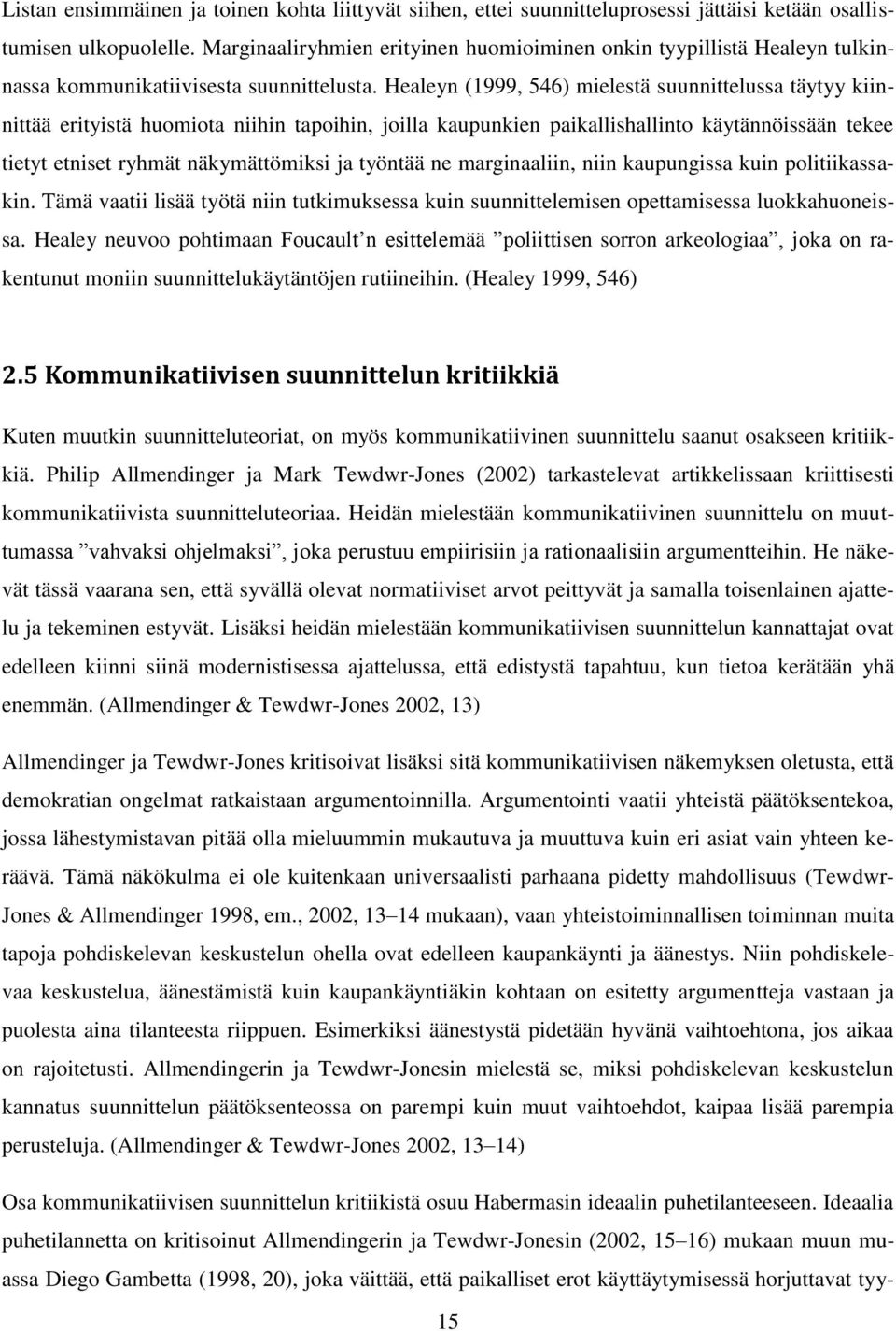 Healeyn (1999, 546) mielestä suunnittelussa täytyy kiinnittää erityistä huomiota niihin tapoihin, joilla kaupunkien paikallishallinto käytännöissään tekee tietyt etniset ryhmät näkymättömiksi ja