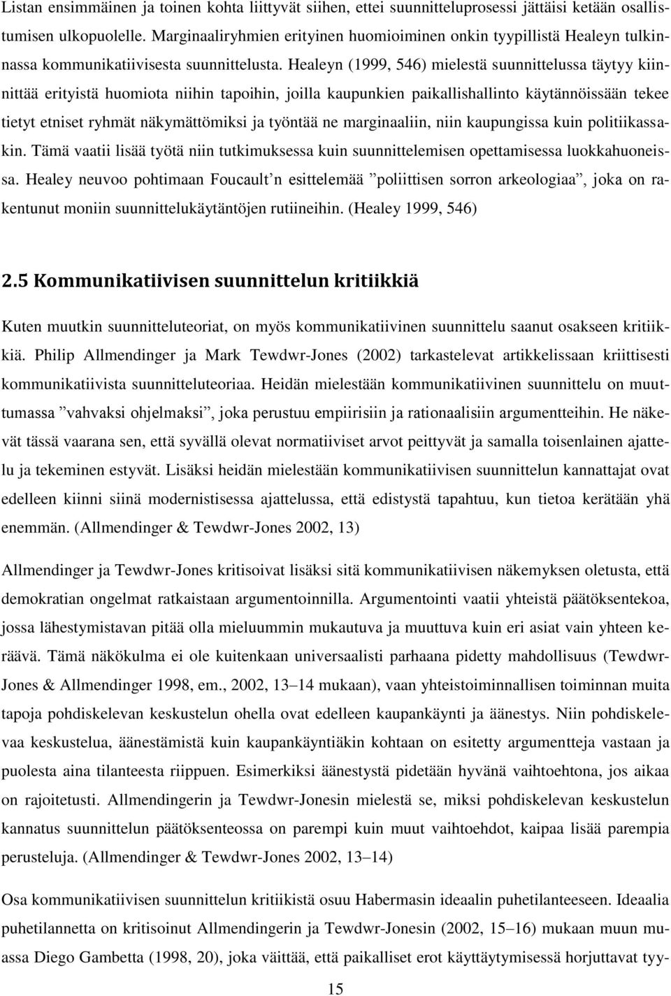 Healeyn (1999, 546) mielestä suunnittelussa täytyy kiinnittää erityistä huomiota niihin tapoihin, joilla kaupunkien paikallishallinto käytännöissään tekee tietyt etniset ryhmät näkymättömiksi ja