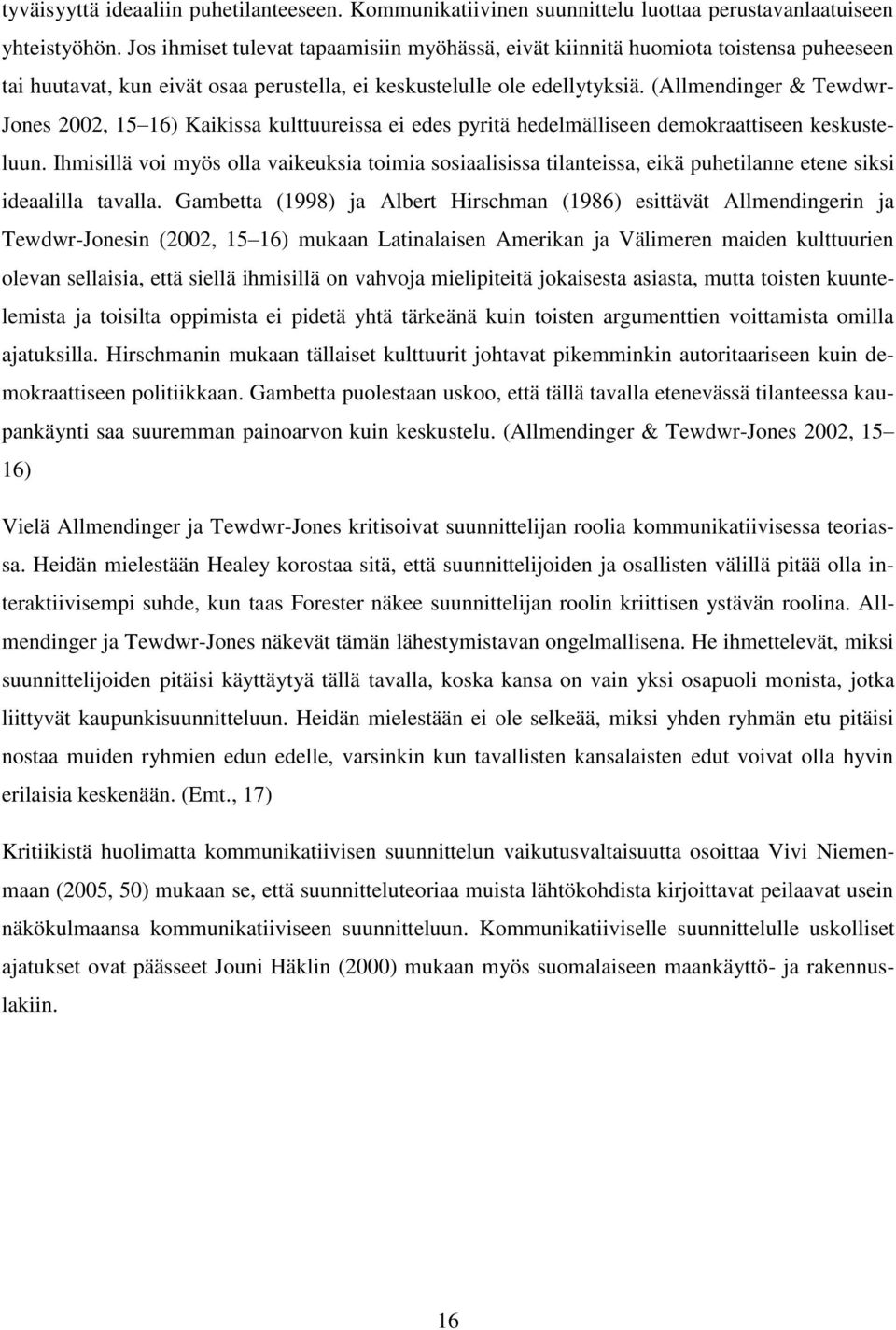 (Allmendinger & Tewdwr- Jones 2002, 15 16) Kaikissa kulttuureissa ei edes pyritä hedelmälliseen demokraattiseen keskusteluun.