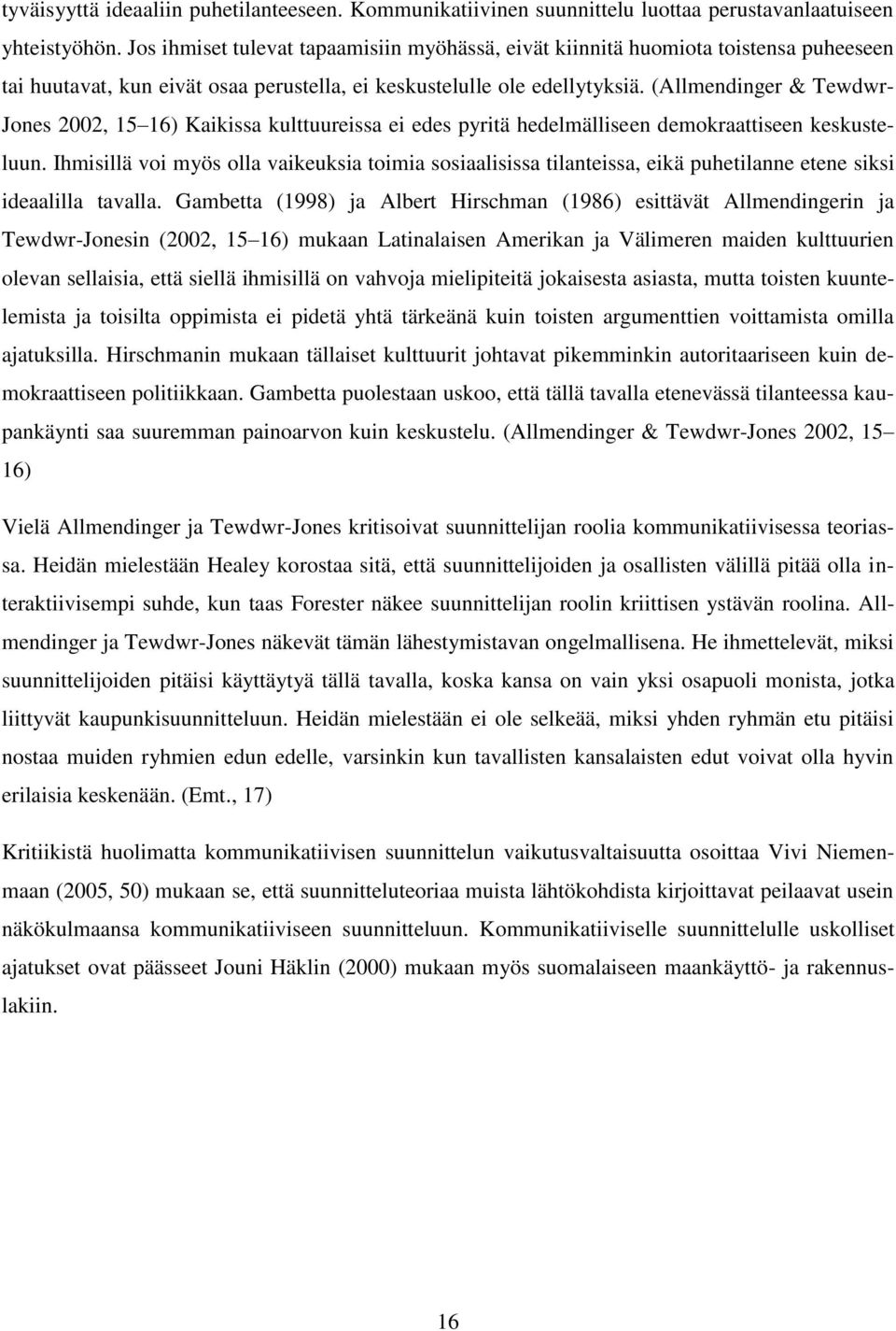 (Allmendinger & Tewdwr- Jones 2002, 15 16) Kaikissa kulttuureissa ei edes pyritä hedelmälliseen demokraattiseen keskusteluun.